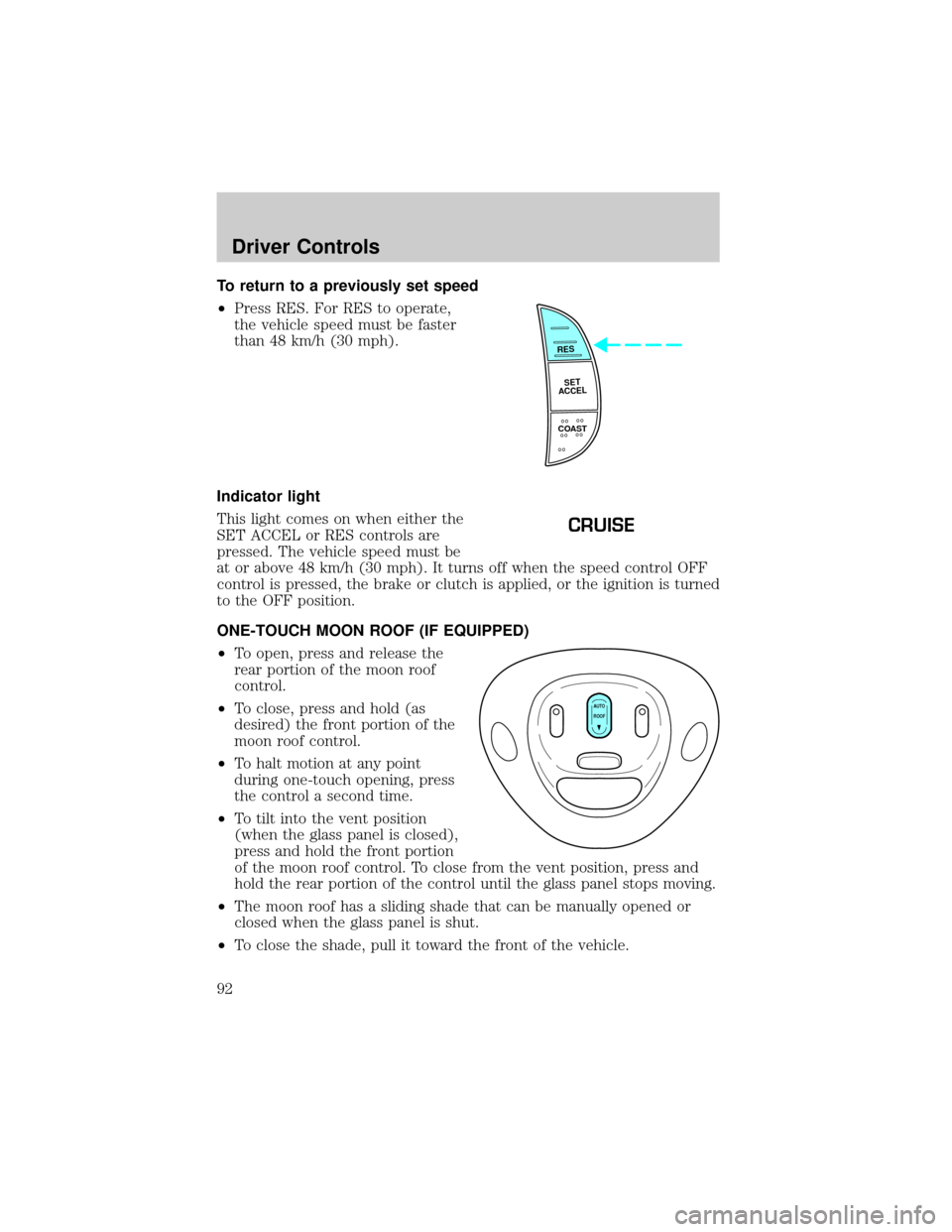 FORD F150 2002 10.G Owners Manual To return to a previously set speed
²Press RES. For RES to operate,
the vehicle speed must be faster
than 48 km/h (30 mph).
Indicator light
This light comes on when either the
SET ACCEL or RES contro FORD F150 2002 10.G Owners Manual To return to a previously set speed
²Press RES. For RES to operate,
the vehicle speed must be faster
than 48 km/h (30 mph).
Indicator light
This light comes on when either the
SET ACCEL or RES contro
