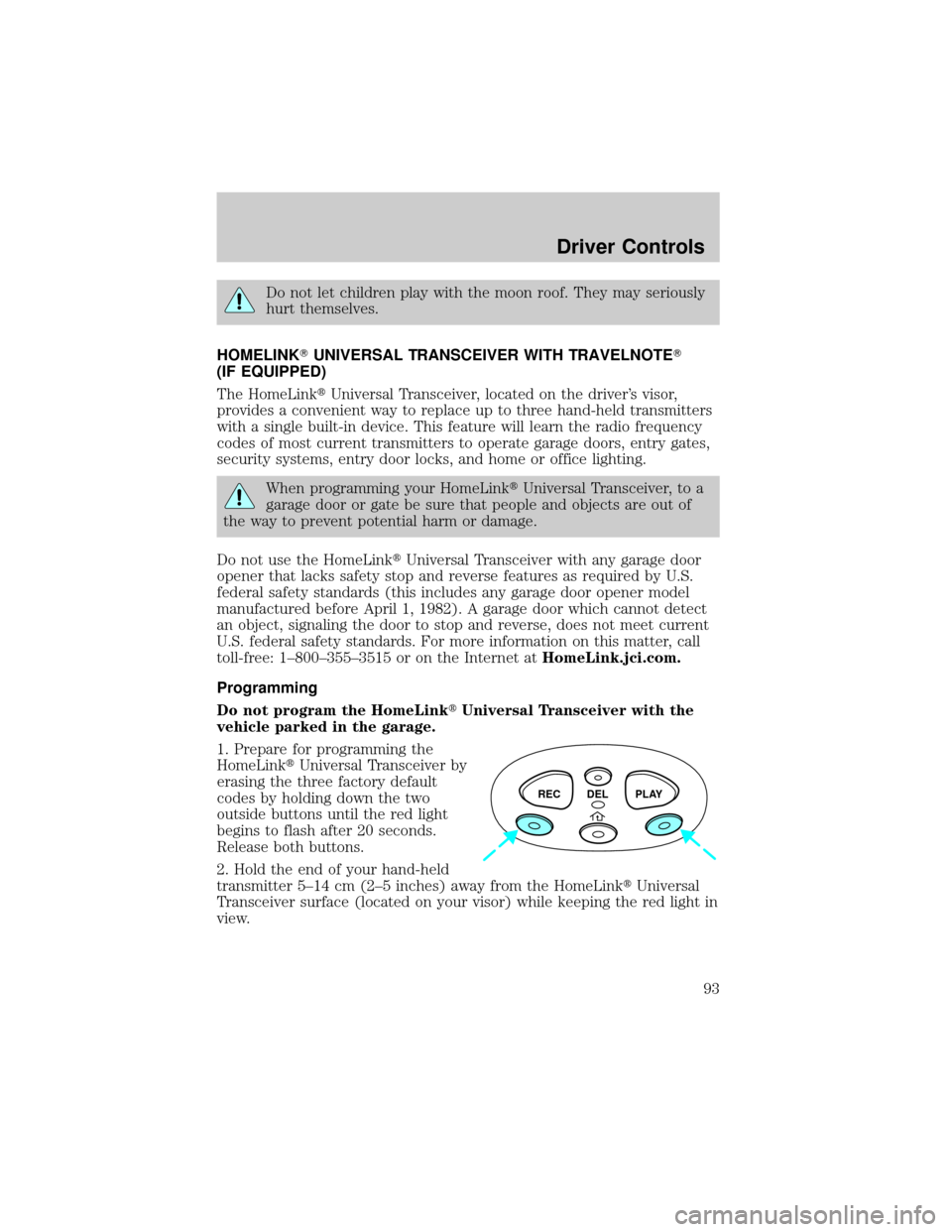 FORD F150 2002 10.G Owners Manual Do not let children play with the moon roof. They may seriously
hurt themselves.
HOMELINKTUNIVERSAL TRANSCEIVER WITH TRAVELNOTET
(IF EQUIPPED)
The HomeLinktUniversal Transceiver, located on the driver