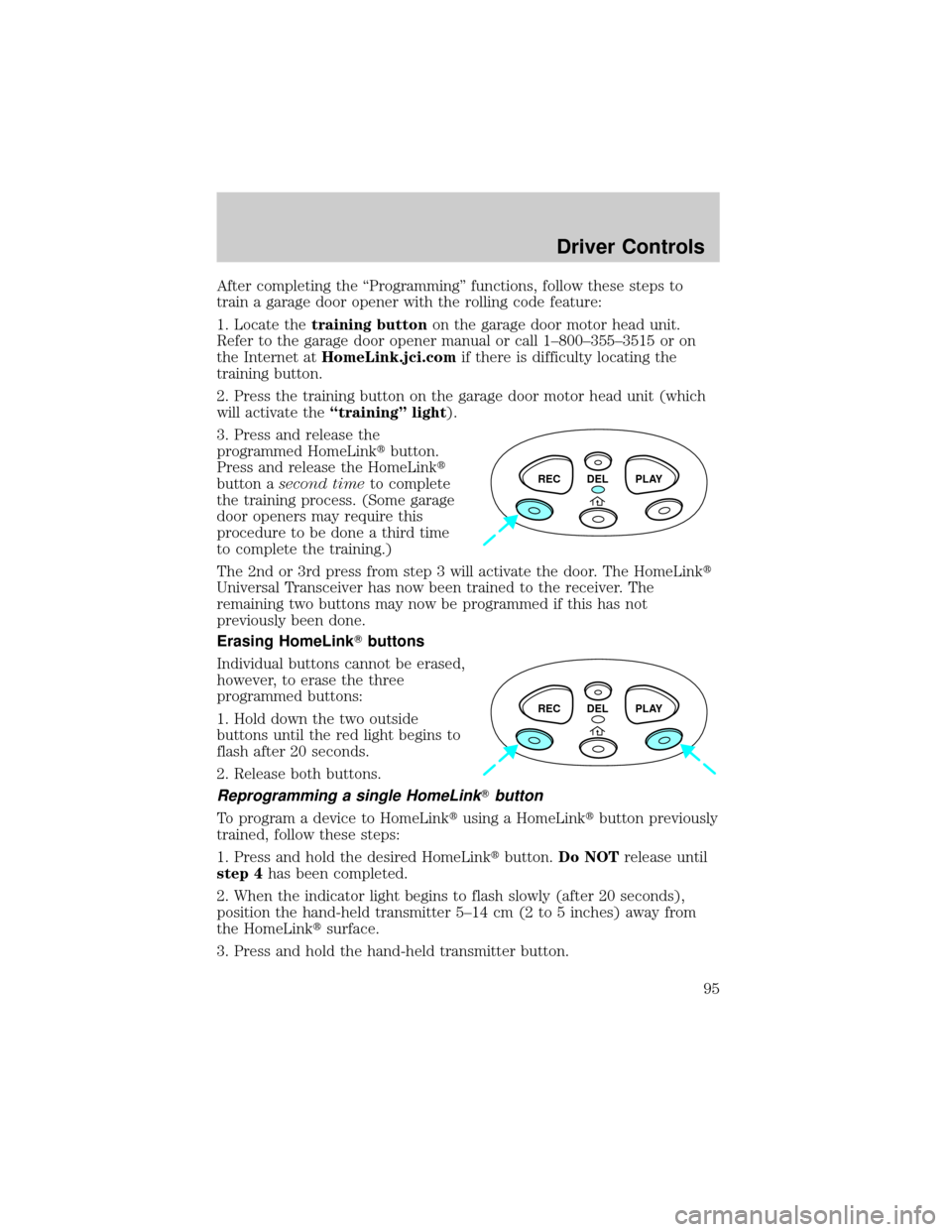 FORD F150 2002 10.G Owners Manual After completing the ªProgrammingº functions, follow these steps to
train a garage door opener with the rolling code feature:
1. Locate thetraining buttonon the garage door motor head unit.
Refer to
