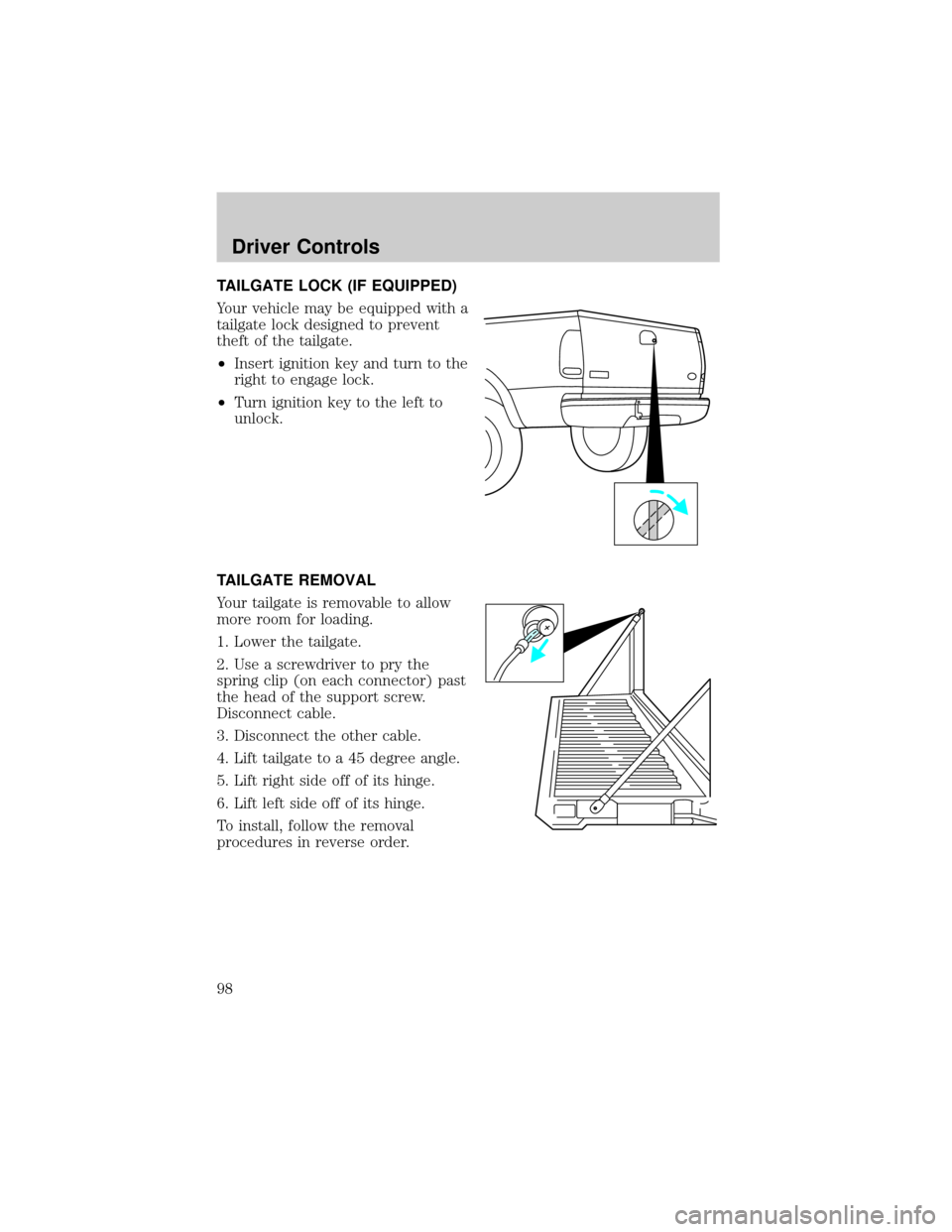 FORD F150 2002 10.G Owners Manual TAILGATE LOCK (IF EQUIPPED)
Your vehicle may be equipped with a
tailgate lock designed to prevent
theft of the tailgate.
²Insert ignition key and turn to the
right to engage lock.
²Turn ignition key