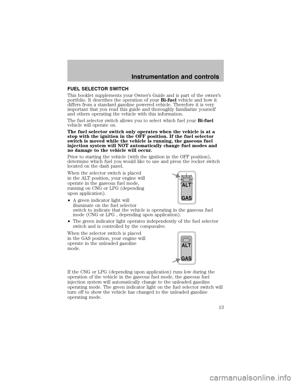 FORD F150 2003 10.G Bi Fuel Supplement Manual FUEL SELECTOR SWITCH
This booklet supplements your Owner’s Guide and is part of the owner’s
portfolio. It describes the operation of yourBi-fuelvehicle and how it
differs from a standard gasoline FORD F150 2003 10.G Bi Fuel Supplement Manual FUEL SELECTOR SWITCH
This booklet supplements your Owner’s Guide and is part of the owner’s
portfolio. It describes the operation of yourBi-fuelvehicle and how it
differs from a standard gasoline