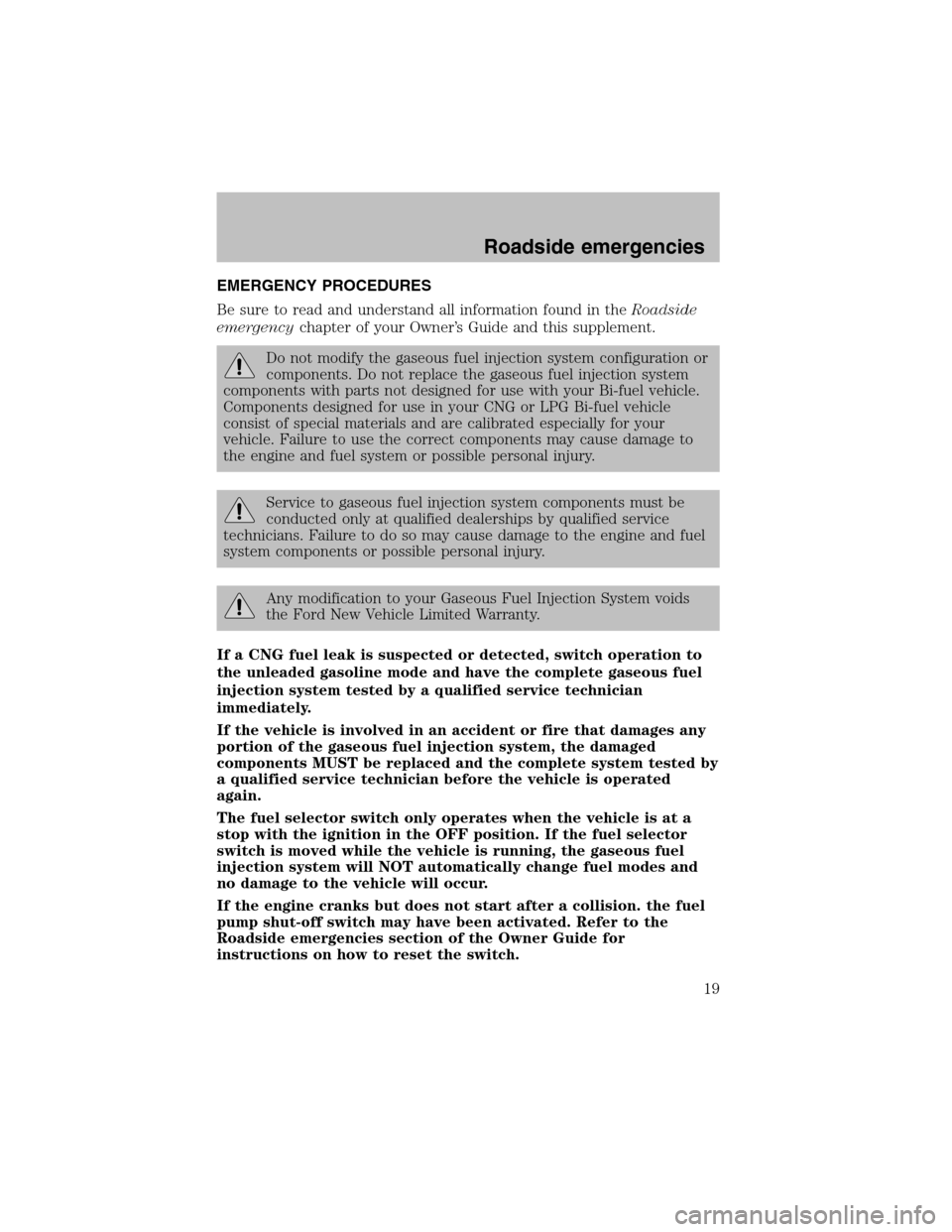 FORD F150 2003 10.G Bi Fuel Supplement Manual EMERGENCY PROCEDURES
Be sure to read and understand all information found in theRoadside
emergencychapter of your Owner’s Guide and this supplement.
Do not modify the gaseous fuel injection system c FORD F150 2003 10.G Bi Fuel Supplement Manual EMERGENCY PROCEDURES
Be sure to read and understand all information found in theRoadside
emergencychapter of your Owner’s Guide and this supplement.
Do not modify the gaseous fuel injection system c