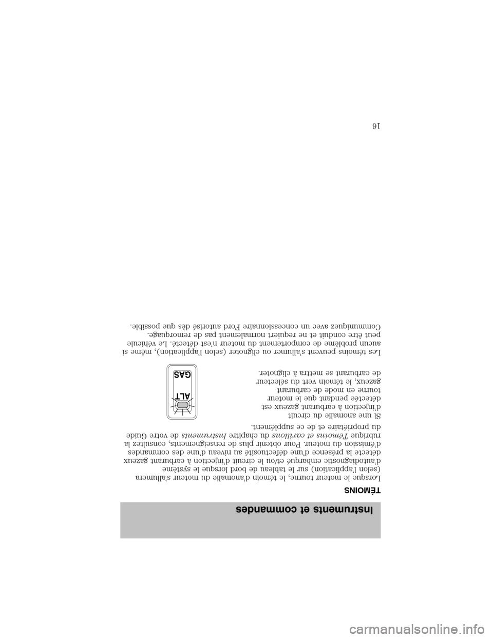 FORD F150 2003 10.G Bi Fuel Supplement Manual TÉMOINS
Lorsque le moteur tourne, le témoin d’anomalie du moteur s’allumera
(selon l’application) sur le tableau de bord lorsque le système
d’autodiagnostic embarquéet/ou le circuit d’in