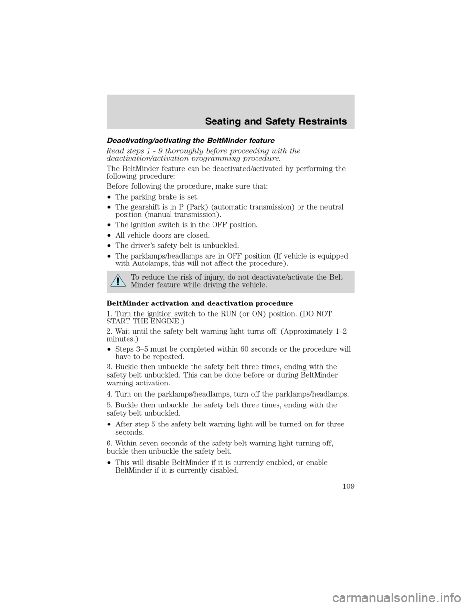 FORD F150 2003 10.G Owners Manual Deactivating/activating the BeltMinder feature
Read steps1-9thoroughly before proceeding with the
deactivation/activation programming procedure.
The BeltMinder feature can be deactivated/activated by FORD F150 2003 10.G Owners Manual Deactivating/activating the BeltMinder feature
Read steps1-9thoroughly before proceeding with the
deactivation/activation programming procedure.
The BeltMinder feature can be deactivated/activated by