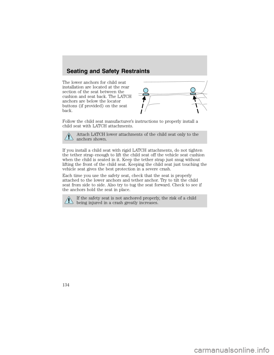 FORD F150 2003 10.G Owners Manual The lower anchors for child seat
installation are located at the rear
section of the seat between the
cushion and seat back. The LATCH
anchors are below the locator
buttons (if provided) on the seat
b FORD F150 2003 10.G Owners Manual The lower anchors for child seat
installation are located at the rear
section of the seat between the
cushion and seat back. The LATCH
anchors are below the locator
buttons (if provided) on the seat
b