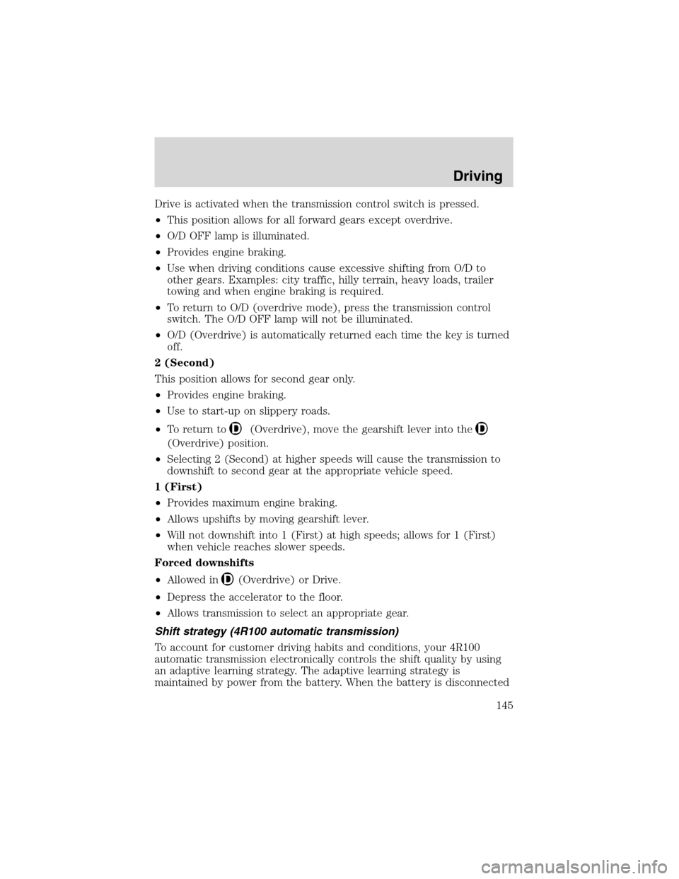 FORD F150 2003 10.G Owners Manual Drive is activated when the transmission control switch is pressed.
•This position allows for all forward gears except overdrive.
•O/D OFF lamp is illuminated.
•Provides engine braking.
•Use w FORD F150 2003 10.G Owners Manual Drive is activated when the transmission control switch is pressed.
•This position allows for all forward gears except overdrive.
•O/D OFF lamp is illuminated.
•Provides engine braking.
•Use w