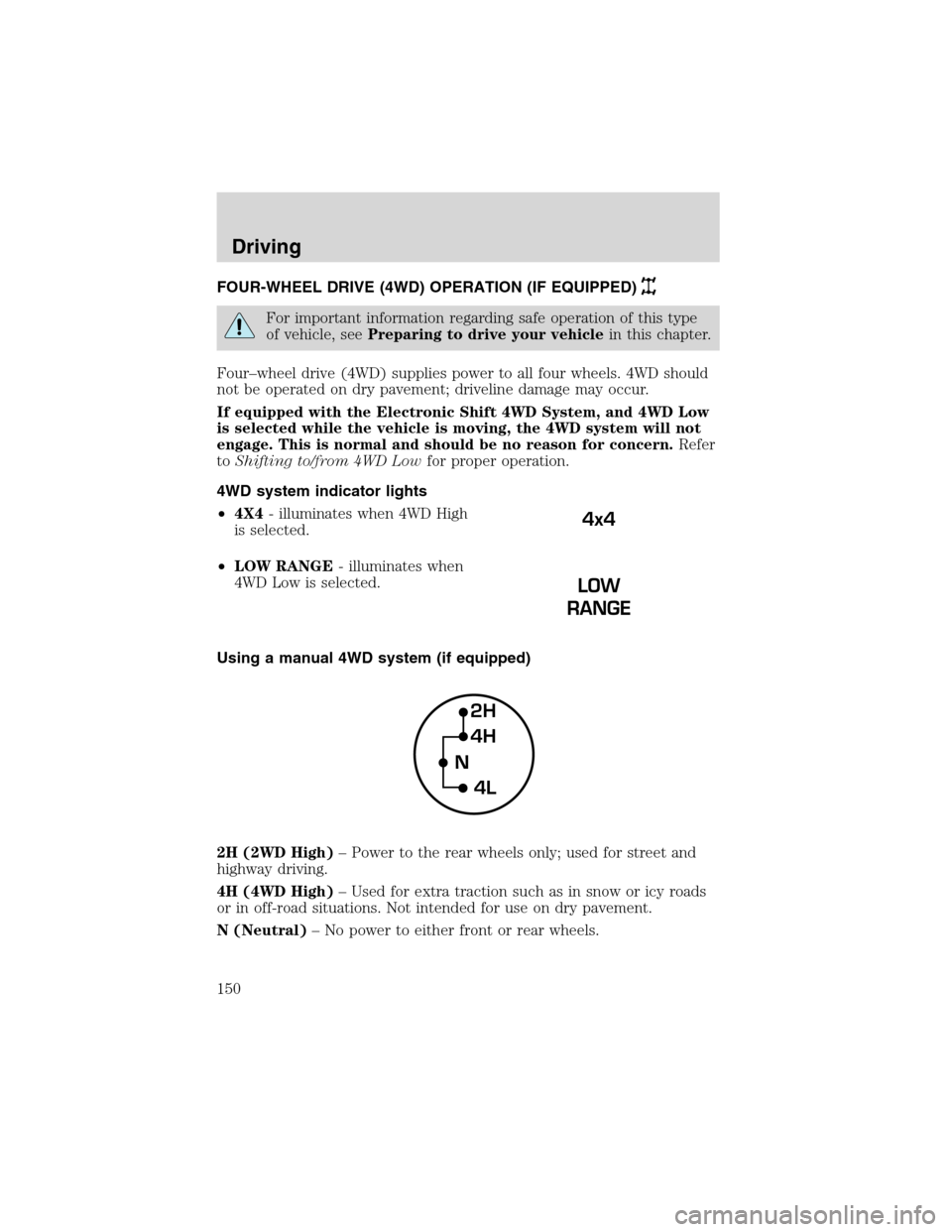 FORD F150 2003 10.G Owners Manual FOUR-WHEEL DRIVE (4WD) OPERATION (IF EQUIPPED)
For important information regarding safe operation of this type
of vehicle, seePreparing to drive your vehiclein this chapter.
Four–wheel drive (4WD) s FORD F150 2003 10.G Owners Manual FOUR-WHEEL DRIVE (4WD) OPERATION (IF EQUIPPED)
For important information regarding safe operation of this type
of vehicle, seePreparing to drive your vehiclein this chapter.
Four–wheel drive (4WD) s