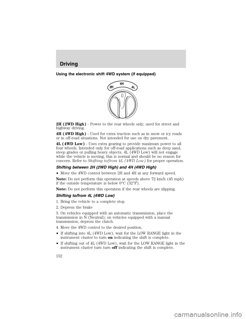 FORD F150 2003 10.G Owners Manual Using the electronic shift 4WD system (if equipped)
2H (2WD High)- Power to the rear wheels only; used for street and
highway driving.
4H (4WD High)- Used for extra traction such as in snow or icy roa FORD F150 2003 10.G Owners Manual Using the electronic shift 4WD system (if equipped)
2H (2WD High)- Power to the rear wheels only; used for street and
highway driving.
4H (4WD High)- Used for extra traction such as in snow or icy roa