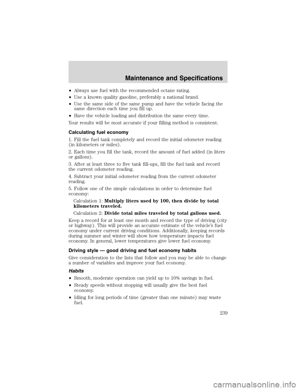 FORD F150 2003 10.G Owners Manual •Always use fuel with the recommended octane rating.
•Use a known quality gasoline, preferably a national brand.
•Use the same side of the same pump and have the vehicle facing the
same directio FORD F150 2003 10.G Owners Manual •Always use fuel with the recommended octane rating.
•Use a known quality gasoline, preferably a national brand.
•Use the same side of the same pump and have the vehicle facing the
same directio
