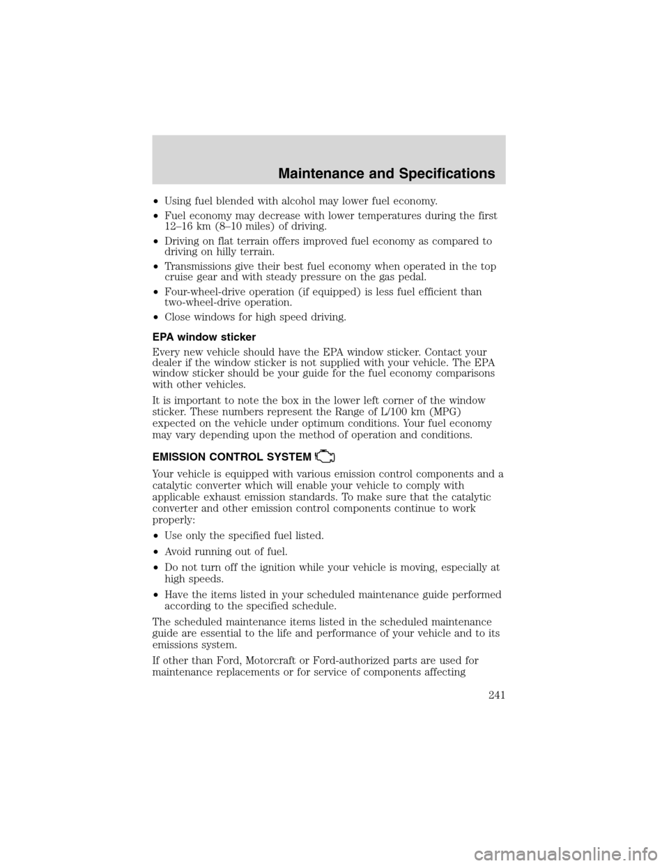 FORD F150 2003 10.G Owners Manual •Using fuel blended with alcohol may lower fuel economy.
•Fuel economy may decrease with lower temperatures during the first
12–16 km (8–10 miles) of driving.
•Driving on flat terrain offers FORD F150 2003 10.G Owners Manual •Using fuel blended with alcohol may lower fuel economy.
•Fuel economy may decrease with lower temperatures during the first
12–16 km (8–10 miles) of driving.
•Driving on flat terrain offers
