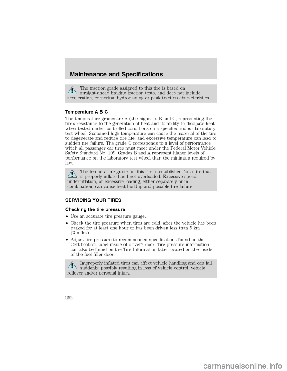 FORD F150 2003 10.G Owners Manual The traction grade assigned to this tire is based on
straight-ahead braking traction tests, and does not include
acceleration, cornering, hydroplaning or peak traction characteristics.
Temperature A B