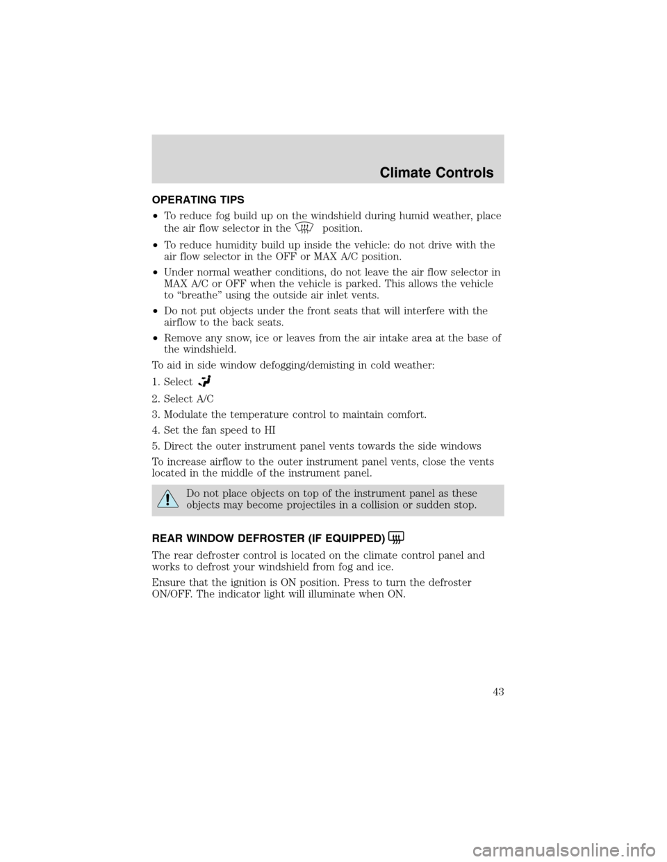 FORD F150 2003 10.G Owners Manual OPERATING TIPS
•To reduce fog build up on the windshield during humid weather, place
the air flow selector in the
position.
•To reduce humidity build up inside the vehicle: do not drive with the
a FORD F150 2003 10.G Owners Manual OPERATING TIPS
•To reduce fog build up on the windshield during humid weather, place
the air flow selector in the
position.
•To reduce humidity build up inside the vehicle: do not drive with the
a