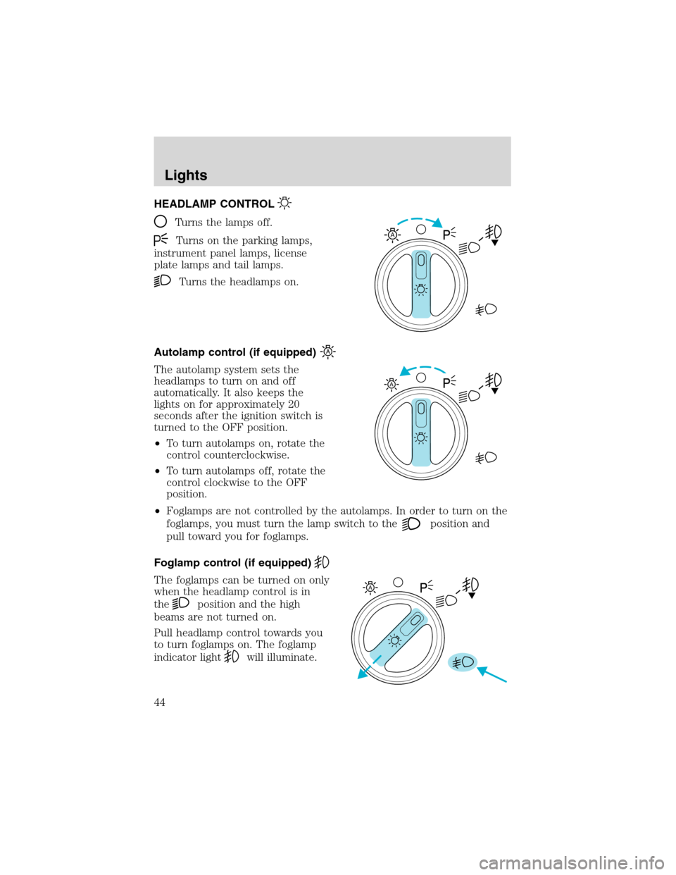 FORD F150 2003 10.G Owners Manual HEADLAMP CONTROL
Turns the lamps off.
Turns on the parking lamps,
instrument panel lamps, license
plate lamps and tail lamps.
Turns the headlamps on.
Autolamp control (if equipped)
The autolamp system
