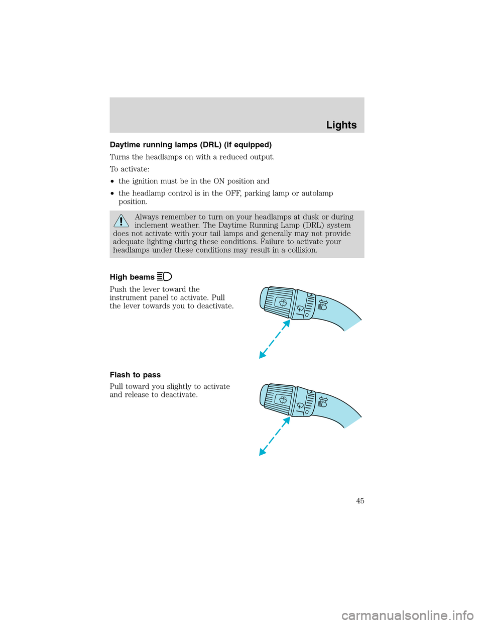 FORD F150 2003 10.G Owners Manual Daytime running lamps (DRL) (if equipped)
Turns the headlamps on with a reduced output.
To activate:
•the ignition must be in the ON position and
•the headlamp control is in the OFF, parking lamp 