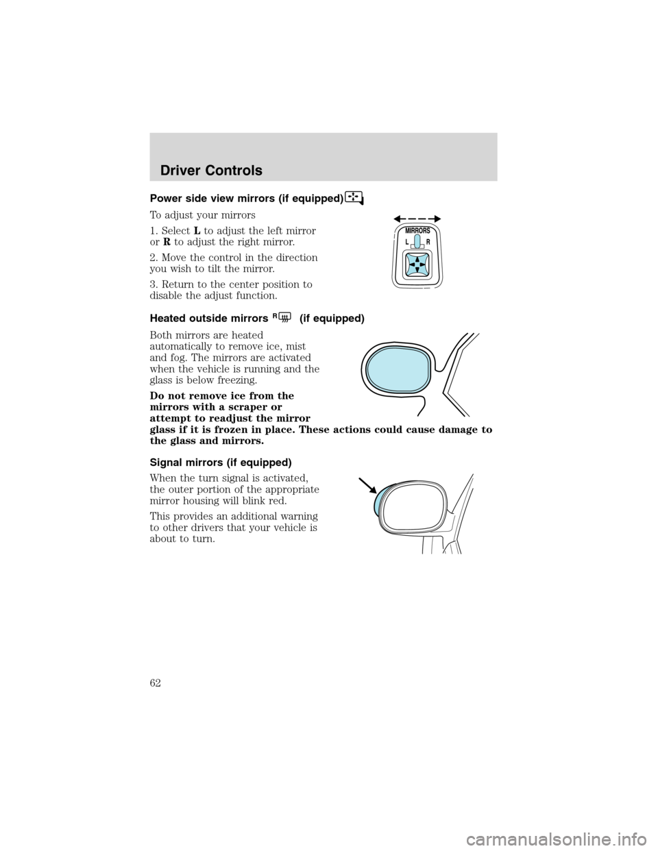 FORD F150 2003 10.G Owners Manual Power side view mirrors (if equipped)
To adjust your mirrors
1. SelectLto adjust the left mirror
orRto adjust the right mirror.
2. Move the control in the direction
you wish to tilt the mirror.
3. Ret