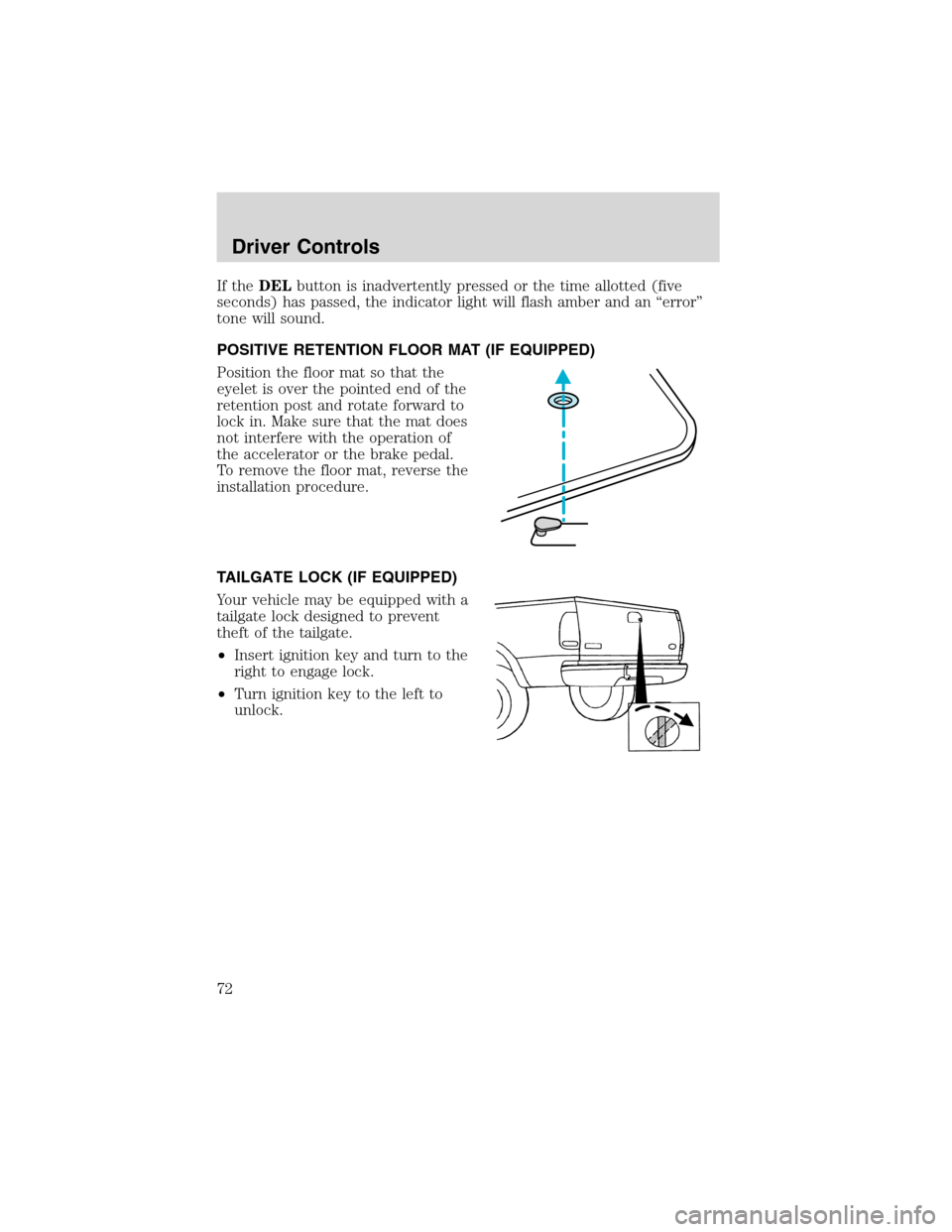 FORD F150 2003 10.G Owners Manual If theDELbutton is inadvertently pressed or the time allotted (five
seconds) has passed, the indicator light will flash amber and an“error”
tone will sound.
POSITIVE RETENTION FLOOR MAT (IF EQUIPP