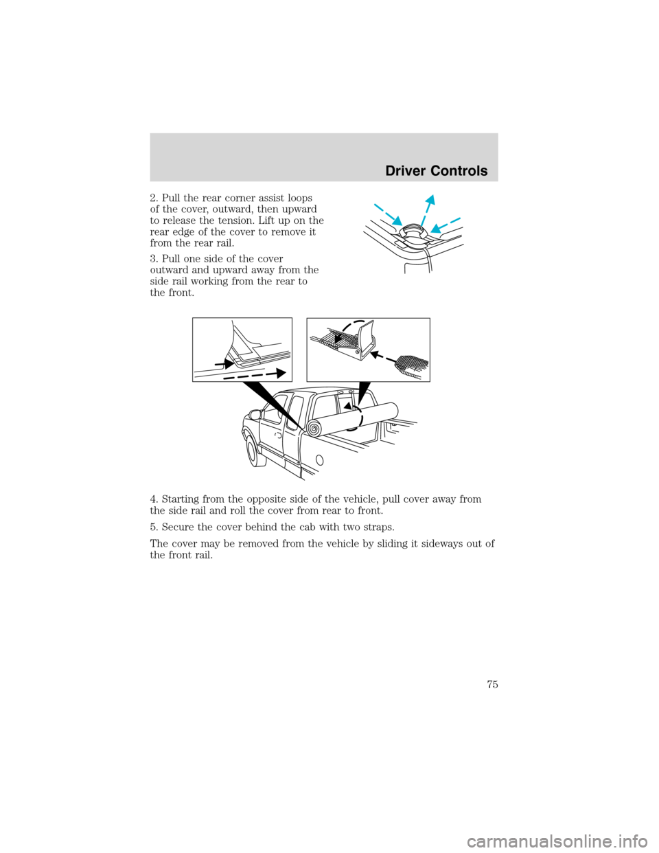 FORD F150 2003 10.G Owners Manual 2. Pull the rear corner assist loops
of the cover, outward, then upward
to release the tension. Lift up on the
rear edge of the cover to remove it
from the rear rail.
3. Pull one side of the cover
out