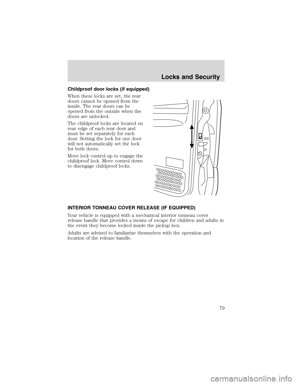 FORD F150 2003 10.G Owners Manual Childproof door locks (if equipped)
When these locks are set, the rear
doors cannot be opened from the
inside. The rear doors can be
opened from the outside when the
doors are unlocked.
The childproof