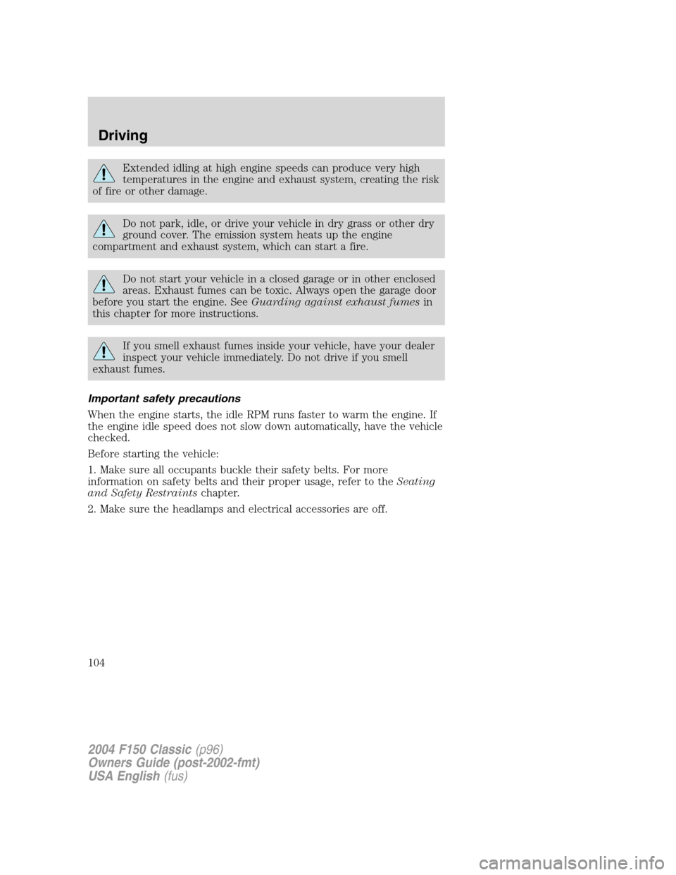FORD F150 2004 11.G Herritage Owners Manual Extended idling at high engine speeds can produce very high
temperatures in the engine and exhaust system, creating the risk
of fire or other damage.
Do not park, idle, or drive your vehicle in dry gr FORD F150 2004 11.G Herritage Owners Manual Extended idling at high engine speeds can produce very high
temperatures in the engine and exhaust system, creating the risk
of fire or other damage.
Do not park, idle, or drive your vehicle in dry gr
