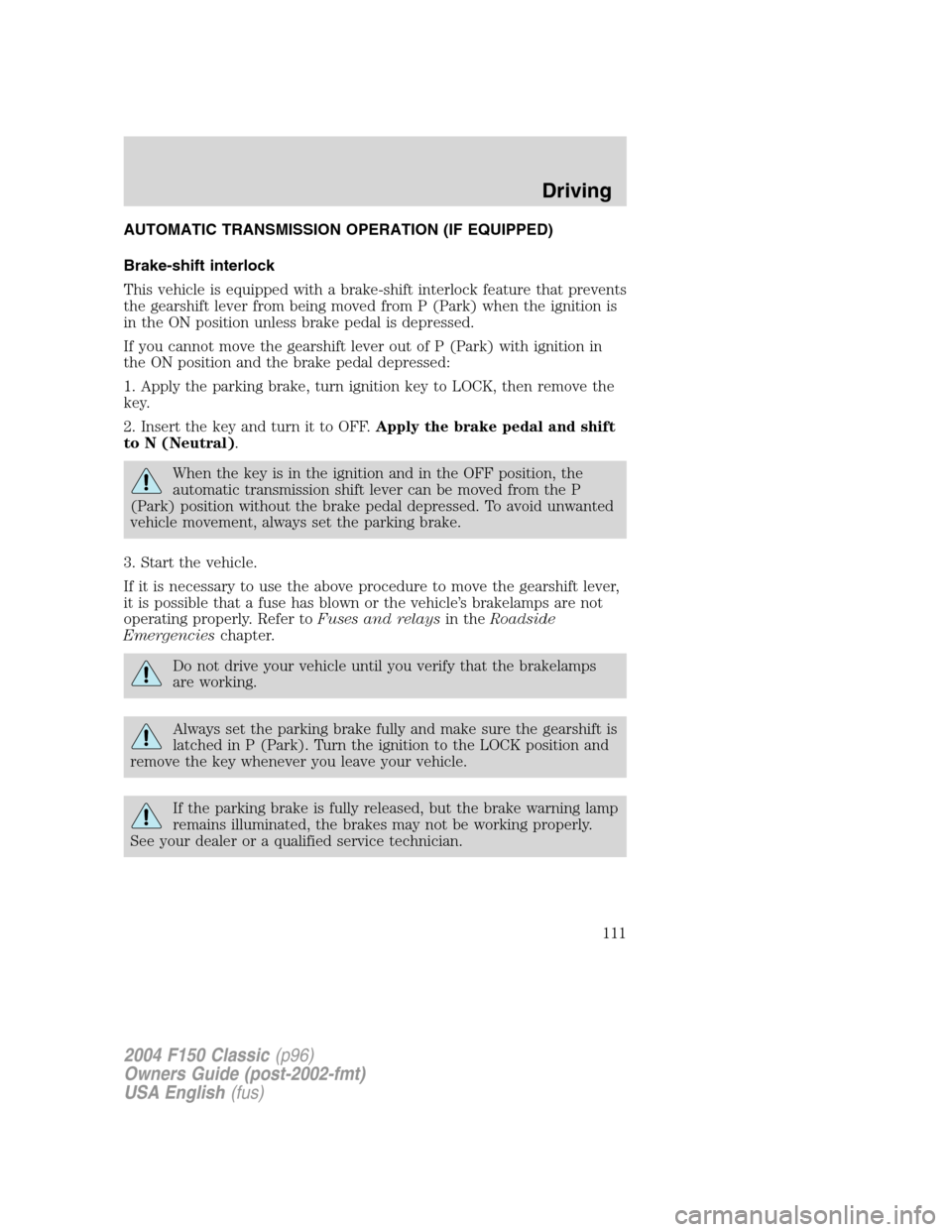 FORD F150 2004 11.G Herritage Owners Manual AUTOMATIC TRANSMISSION OPERATION (IF EQUIPPED)
Brake-shift interlock
This vehicle is equipped with a brake-shift interlock feature that prevents
the gearshift lever from being moved from P (Park) when FORD F150 2004 11.G Herritage Owners Manual AUTOMATIC TRANSMISSION OPERATION (IF EQUIPPED)
Brake-shift interlock
This vehicle is equipped with a brake-shift interlock feature that prevents
the gearshift lever from being moved from P (Park) when