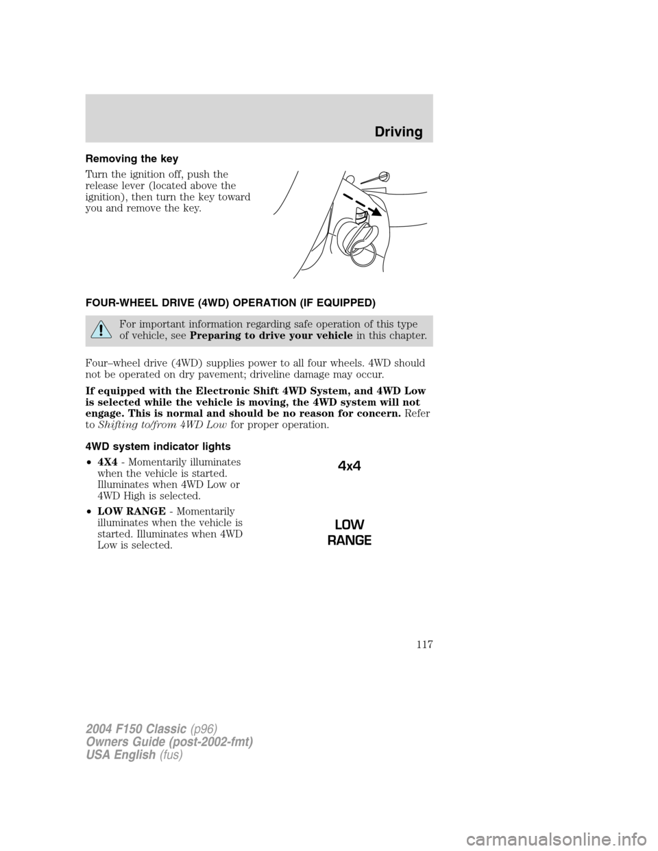 FORD F150 2004 11.G Herritage Owners Manual Removing the key
Turn the ignition off, push the
release lever (located above the
ignition), then turn the key toward
you and remove the key.
FOUR-WHEEL DRIVE (4WD) OPERATION (IF EQUIPPED)
For importa FORD F150 2004 11.G Herritage Owners Manual Removing the key
Turn the ignition off, push the
release lever (located above the
ignition), then turn the key toward
you and remove the key.
FOUR-WHEEL DRIVE (4WD) OPERATION (IF EQUIPPED)
For importa