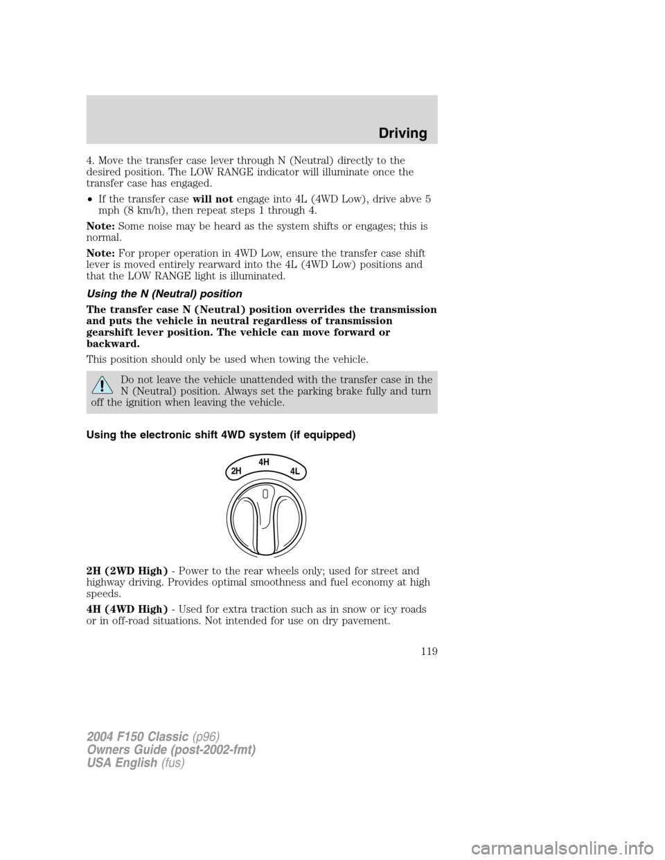 FORD F150 2004 11.G Herritage Owners Manual 4. Move the transfer case lever through N (Neutral) directly to the
desired position. The LOW RANGE indicator will illuminate once the
transfer case has engaged.
•If the transfer casewill notengage FORD F150 2004 11.G Herritage Owners Manual 4. Move the transfer case lever through N (Neutral) directly to the
desired position. The LOW RANGE indicator will illuminate once the
transfer case has engaged.
•If the transfer casewill notengage