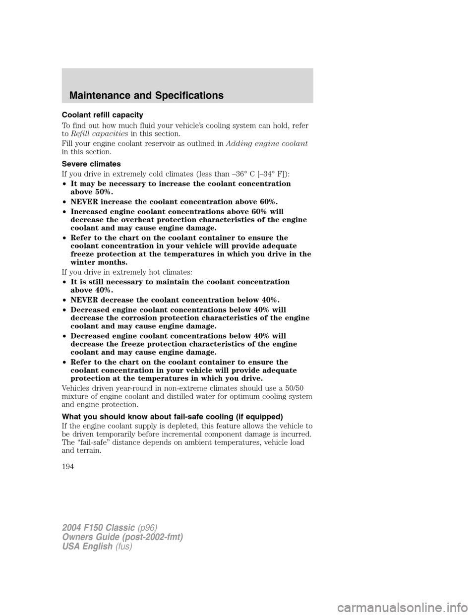FORD F150 2004 11.G Herritage Owners Manual Coolant refill capacity
To find out how much fluid your vehicle’s cooling system can hold, refer
toRefill capacitiesin this section.
Fill your engine coolant reservoir as outlined inAdding engine co FORD F150 2004 11.G Herritage Owners Manual Coolant refill capacity
To find out how much fluid your vehicle’s cooling system can hold, refer
toRefill capacitiesin this section.
Fill your engine coolant reservoir as outlined inAdding engine co