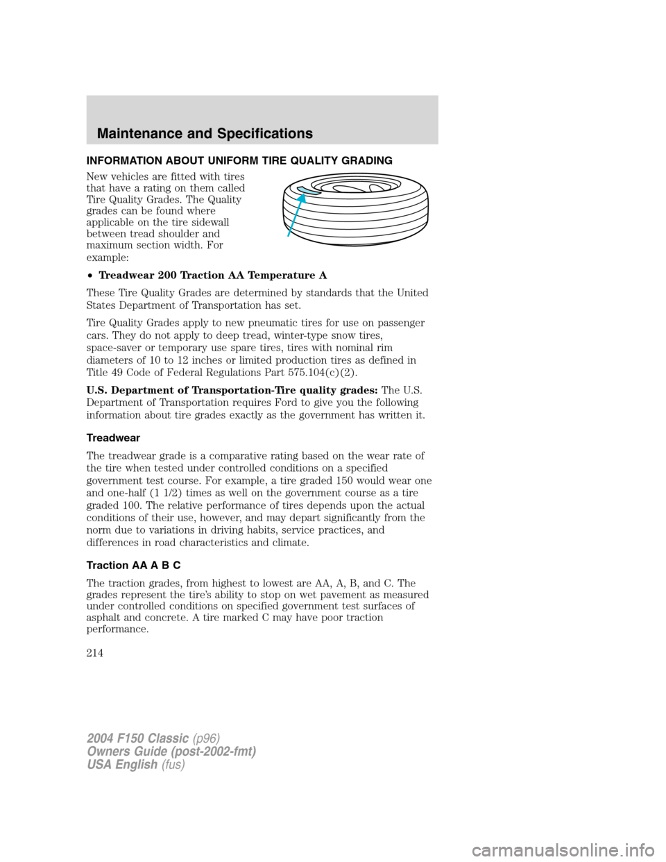 FORD F150 2004 11.G Herritage Owners Manual INFORMATION ABOUT UNIFORM TIRE QUALITY GRADING
New vehicles are fitted with tires
that have a rating on them called
Tire Quality Grades. The Quality
grades can be found where
applicable on the tire si FORD F150 2004 11.G Herritage Owners Manual INFORMATION ABOUT UNIFORM TIRE QUALITY GRADING
New vehicles are fitted with tires
that have a rating on them called
Tire Quality Grades. The Quality
grades can be found where
applicable on the tire si