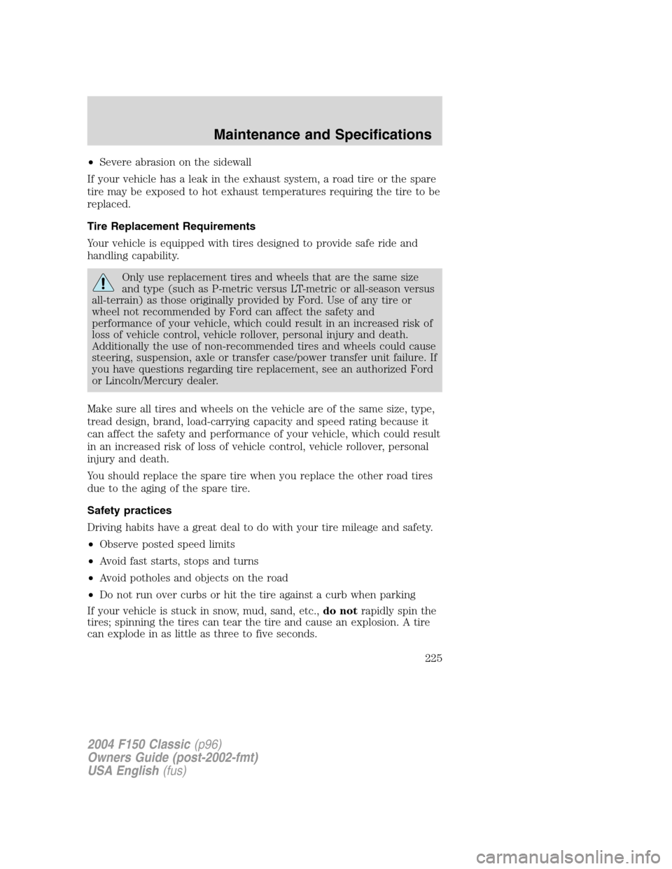 FORD F150 2004 11.G Herritage Owners Manual •Severe abrasion on the sidewall
If your vehicle has a leak in the exhaust system, a road tire or the spare
tire may be exposed to hot exhaust temperatures requiring the tire to be
replaced.
Tire Re FORD F150 2004 11.G Herritage Owners Manual •Severe abrasion on the sidewall
If your vehicle has a leak in the exhaust system, a road tire or the spare
tire may be exposed to hot exhaust temperatures requiring the tire to be
replaced.
Tire Re
