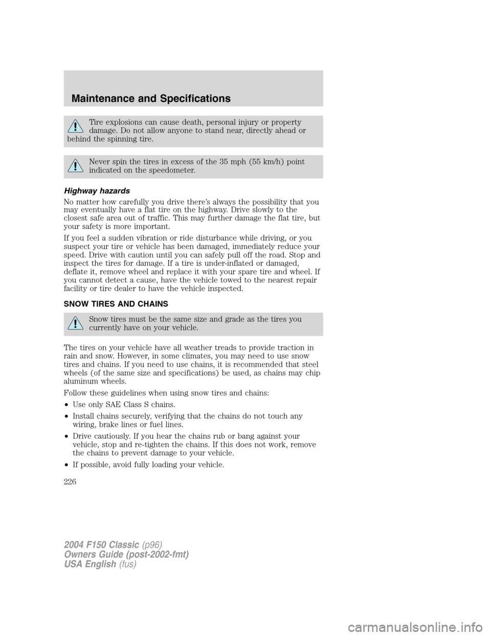 FORD F150 2004 11.G Herritage Owners Manual Tire explosions can cause death, personal injury or property
damage. Do not allow anyone to stand near, directly ahead or
behind the spinning tire.
Never spin the tires in excess of the 35 mph (55 km/ FORD F150 2004 11.G Herritage Owners Manual Tire explosions can cause death, personal injury or property
damage. Do not allow anyone to stand near, directly ahead or
behind the spinning tire.
Never spin the tires in excess of the 35 mph (55 km/