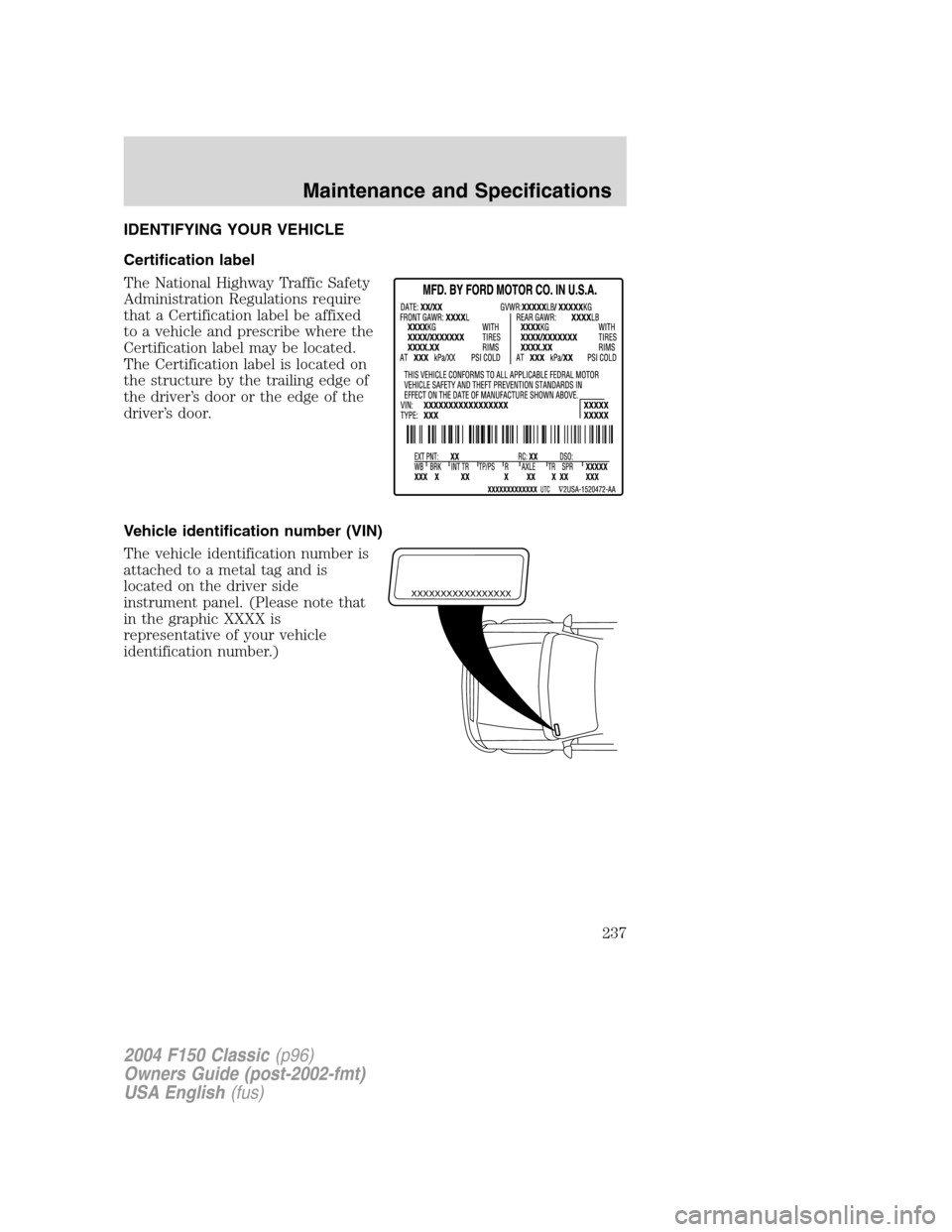 FORD F150 2004 11.G Herritage Owners Manual IDENTIFYING YOUR VEHICLE
Certification label
The National Highway Traffic Safety
Administration Regulations require
that a Certification label be affixed
to a vehicle and prescribe where the
Certifica
