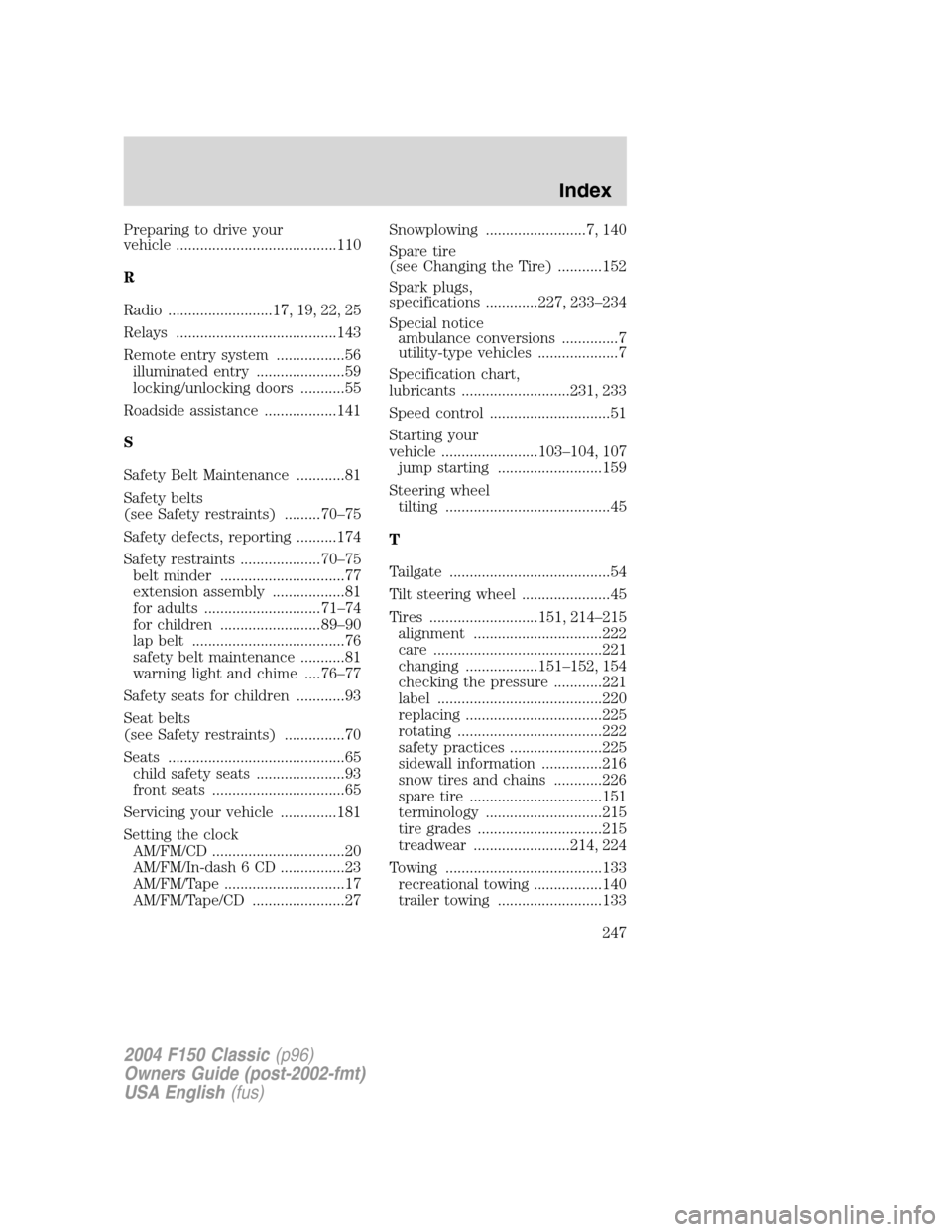 FORD F150 2004 11.G Herritage Owners Manual Preparing to drive your
vehicle ........................................110
R
Radio ..........................17, 19, 22, 25
Relays ........................................143
Remote entry system .... FORD F150 2004 11.G Herritage Owners Manual Preparing to drive your
vehicle ........................................110
R
Radio ..........................17, 19, 22, 25
Relays ........................................143
Remote entry system ....