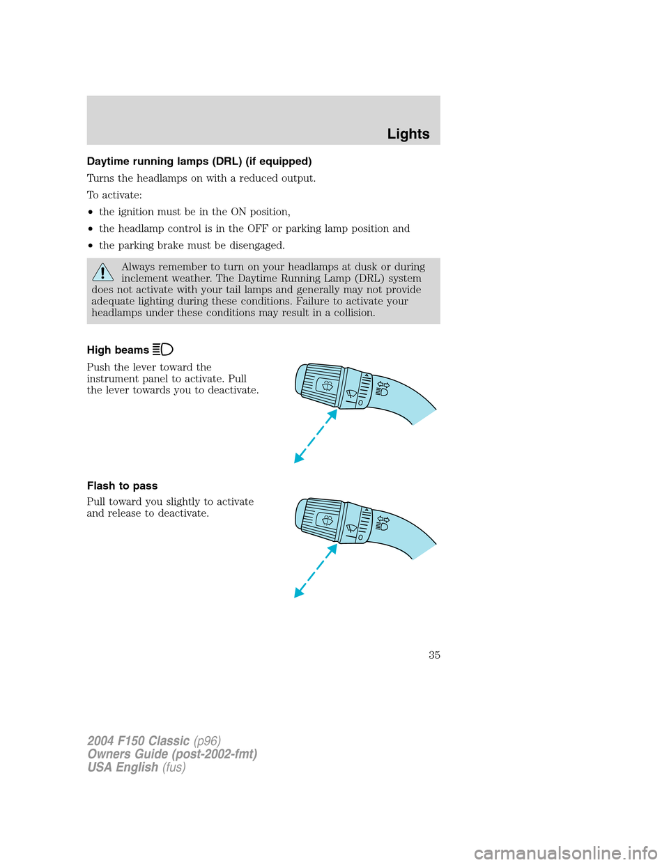 FORD F150 2004 11.G Herritage Owners Manual Daytime running lamps (DRL) (if equipped)
Turns the headlamps on with a reduced output.
To activate:
•the ignition must be in the ON position,
•the headlamp control is in the OFF or parking lamp p