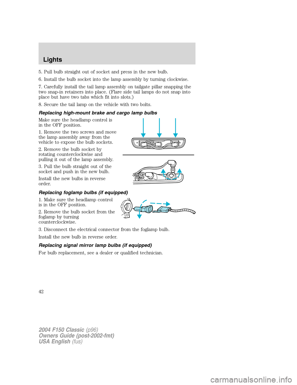 FORD F150 2004 11.G Herritage Owners Manual 5. Pull bulb straight out of socket and press in the new bulb.
6. Install the bulb socket into the lamp assembly by turning clockwise.
7. Carefully install the tail lamp assembly on tailgate pillar sn FORD F150 2004 11.G Herritage Owners Manual 5. Pull bulb straight out of socket and press in the new bulb.
6. Install the bulb socket into the lamp assembly by turning clockwise.
7. Carefully install the tail lamp assembly on tailgate pillar sn