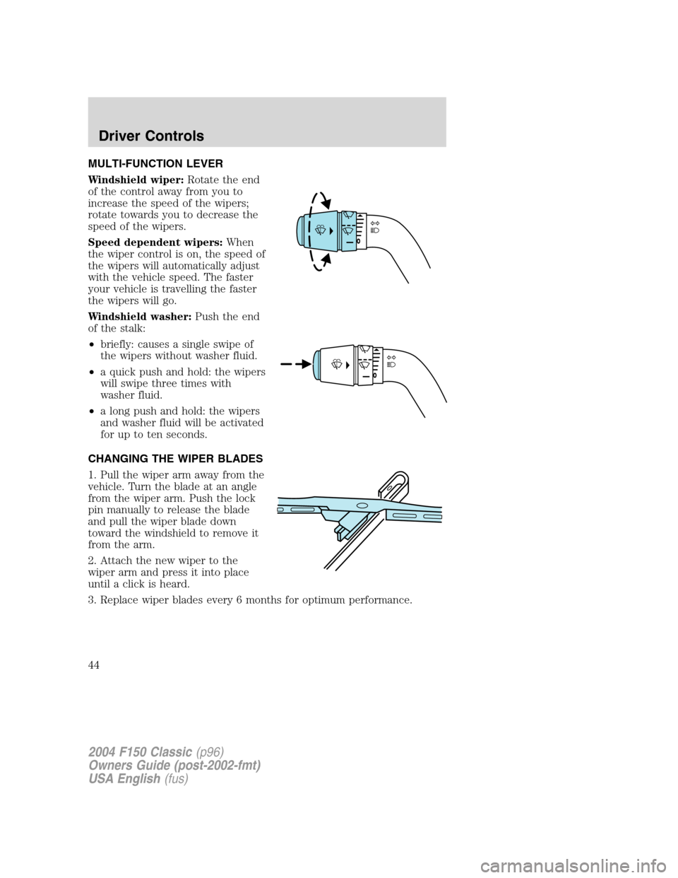 FORD F150 2004 11.G Herritage Owners Manual MULTI-FUNCTION LEVER
Windshield wiper:Rotate the end
of the control away from you to
increase the speed of the wipers;
rotate towards you to decrease the
speed of the wipers.
Speed dependent wipers:Wh