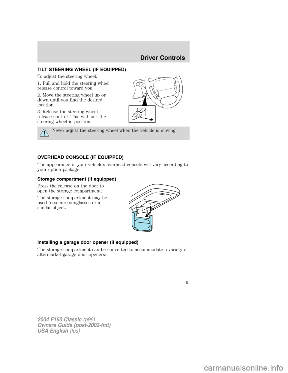 FORD F150 2004 11.G Herritage Owners Manual TILT STEERING WHEEL (IF EQUIPPED)
To adjust the steering wheel:
1. Pull and hold the steering wheel
release control toward you.
2. Move the steering wheel up or
down until you find the desired
locatio