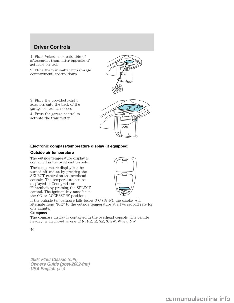 FORD F150 2004 11.G Herritage Owners Manual 1. Place Velcro hook onto side of
aftermarket transmitter opposite of
actuator control.
2. Place the transmitter into storage
compartment, control down.
3. Place the provided height
adaptors onto the FORD F150 2004 11.G Herritage Owners Manual 1. Place Velcro hook onto side of
aftermarket transmitter opposite of
actuator control.
2. Place the transmitter into storage
compartment, control down.
3. Place the provided height
adaptors onto the