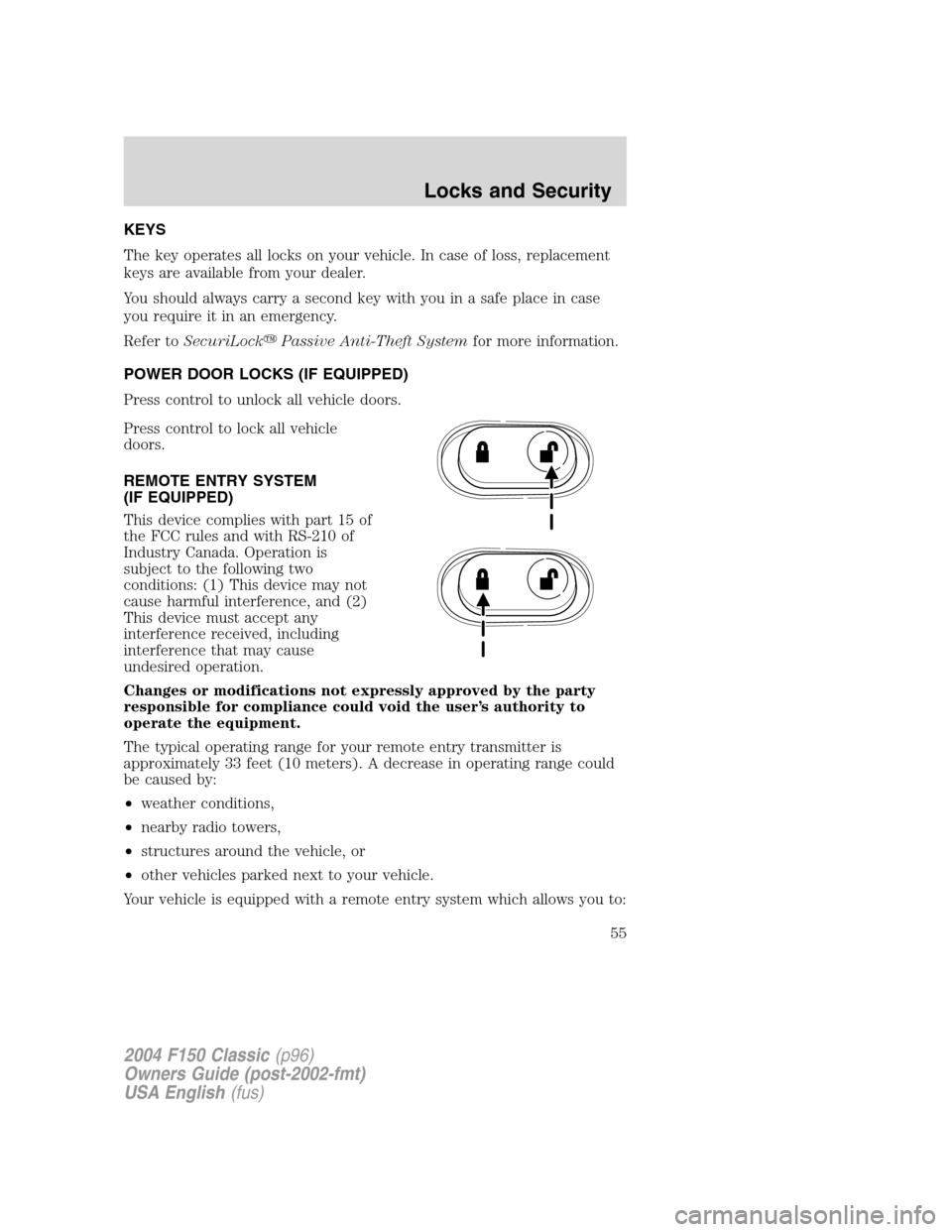 FORD F150 2004 11.G Herritage Owners Manual KEYS
The key operates all locks on your vehicle. In case of loss, replacement
keys are available from your dealer.
You should always carry a second key with you in a safe place in case
you require it FORD F150 2004 11.G Herritage Owners Manual KEYS
The key operates all locks on your vehicle. In case of loss, replacement
keys are available from your dealer.
You should always carry a second key with you in a safe place in case
you require it