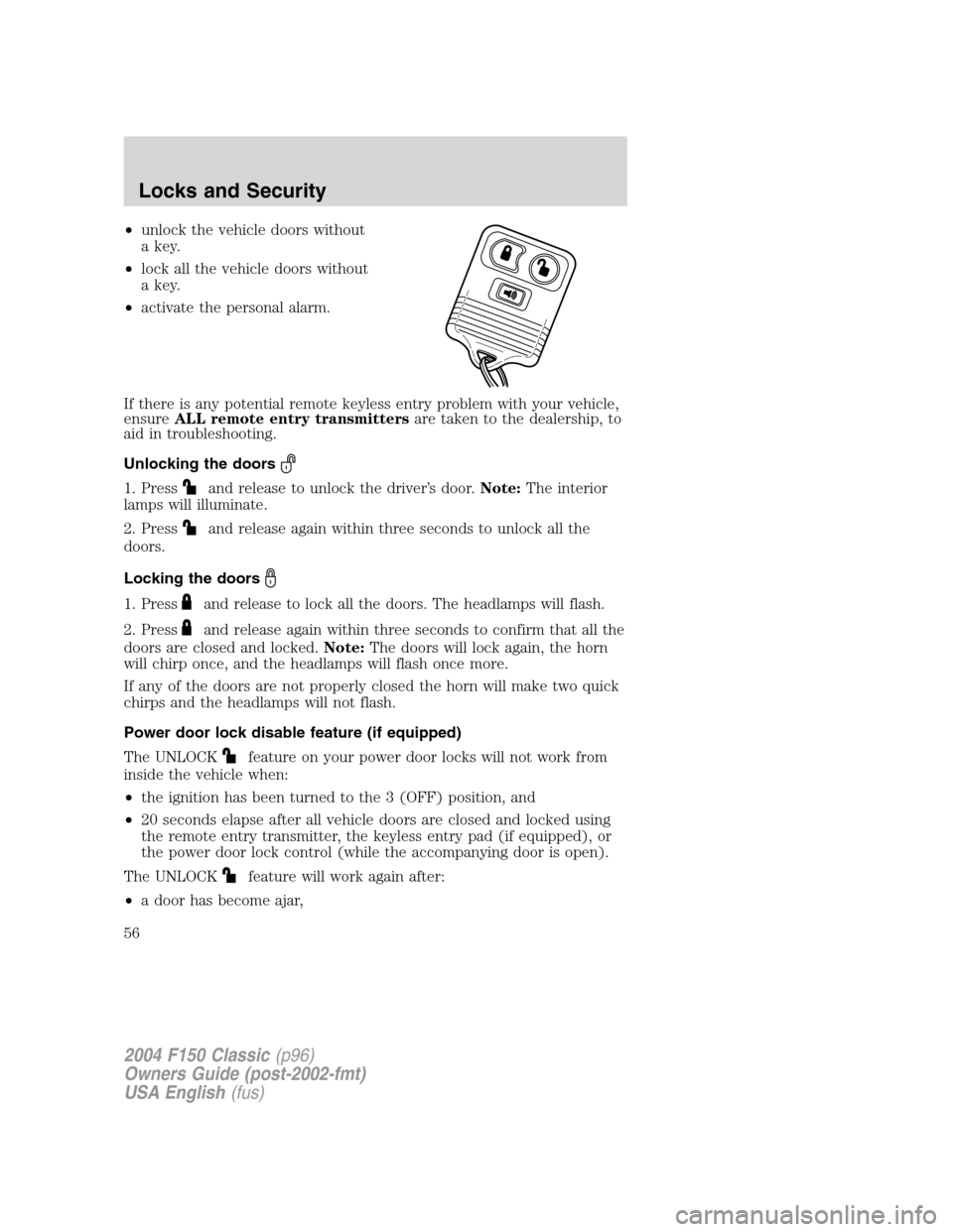 FORD F150 2004 11.G Herritage Owners Manual •unlock the vehicle doors without
a key.
•lock all the vehicle doors without
a key.
•activate the personal alarm.
If there is any potential remote keyless entry problem with your vehicle,
ensure