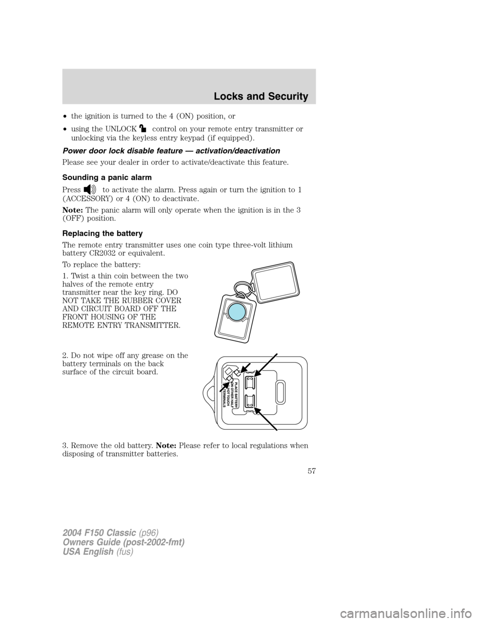 FORD F150 2004 11.G Herritage Owners Manual •the ignition is turned to the 4 (ON) position, or
•using the UNLOCK
control on your remote entry transmitter or
unlocking via the keyless entry keypad (if equipped).
Power door lock disable featu