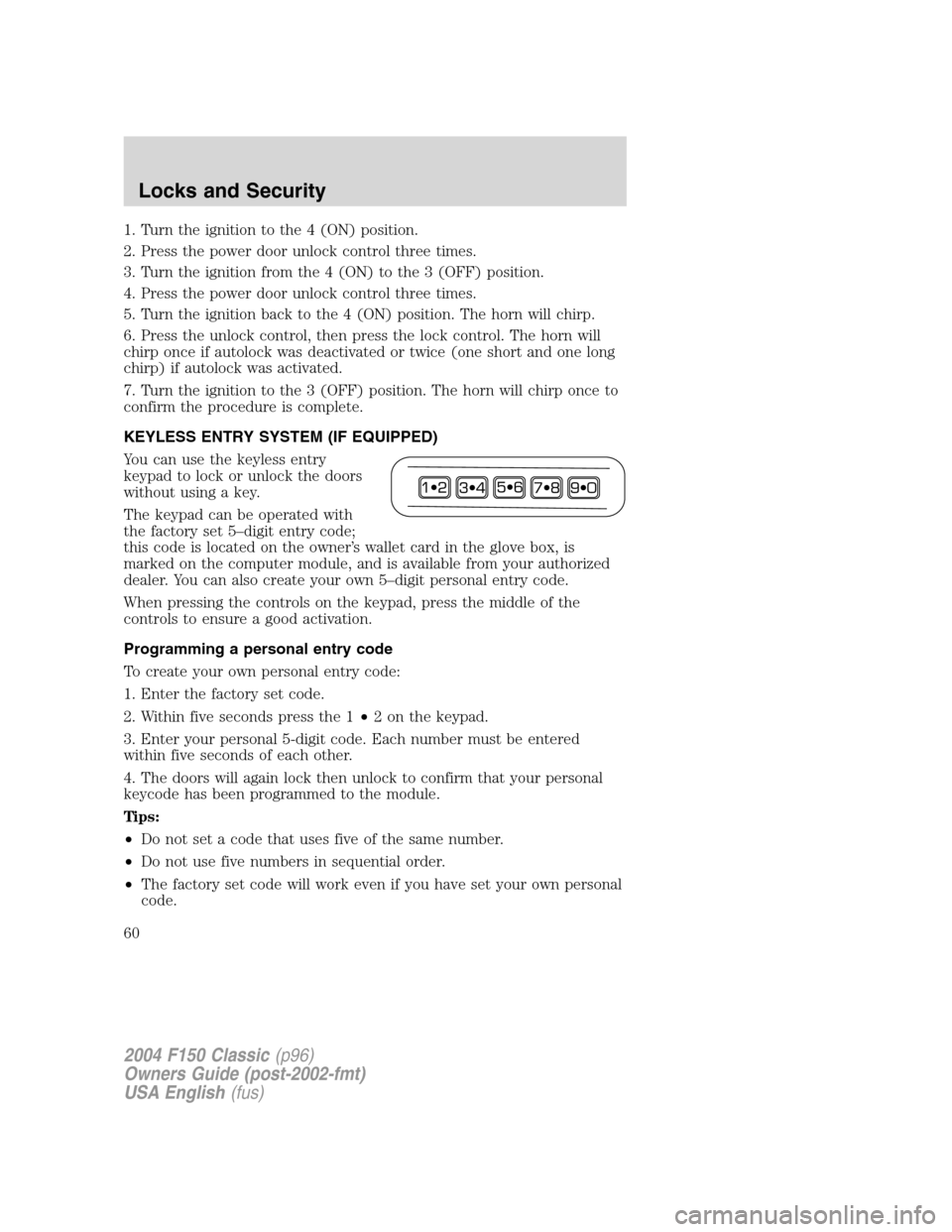 FORD F150 2004 11.G Herritage Owners Manual 1. Turn the ignition to the 4 (ON) position.
2. Press the power door unlock control three times.
3. Turn the ignition from the 4 (ON) to the 3 (OFF) position.
4. Press the power door unlock control th