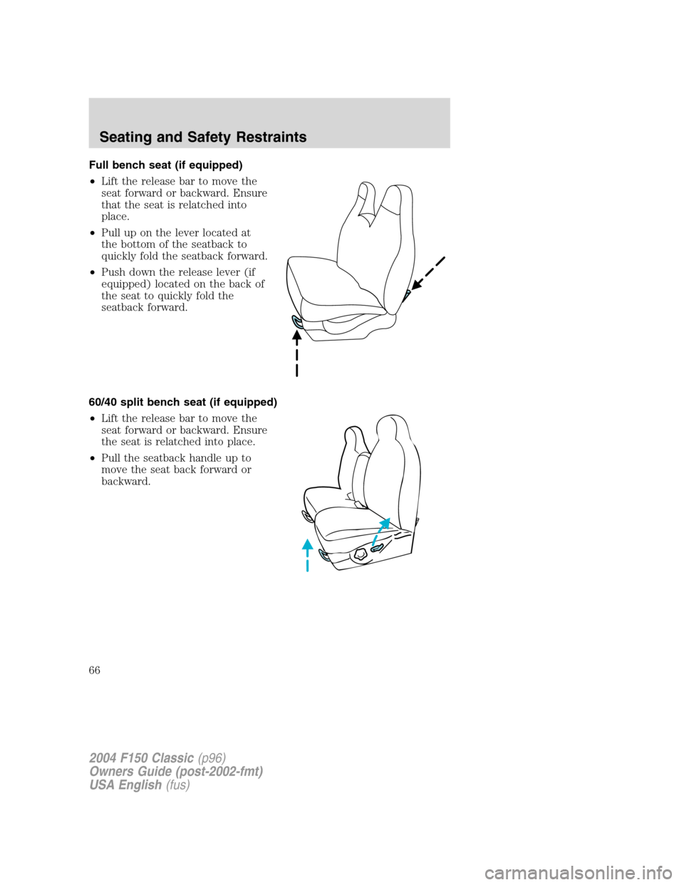 FORD F150 2004 11.G Herritage Owners Manual Full bench seat (if equipped)
•Lift the release bar to move the
seat forward or backward. Ensure
that the seat is relatched into
place.
•Pull up on the lever located at
the bottom of the seatback 