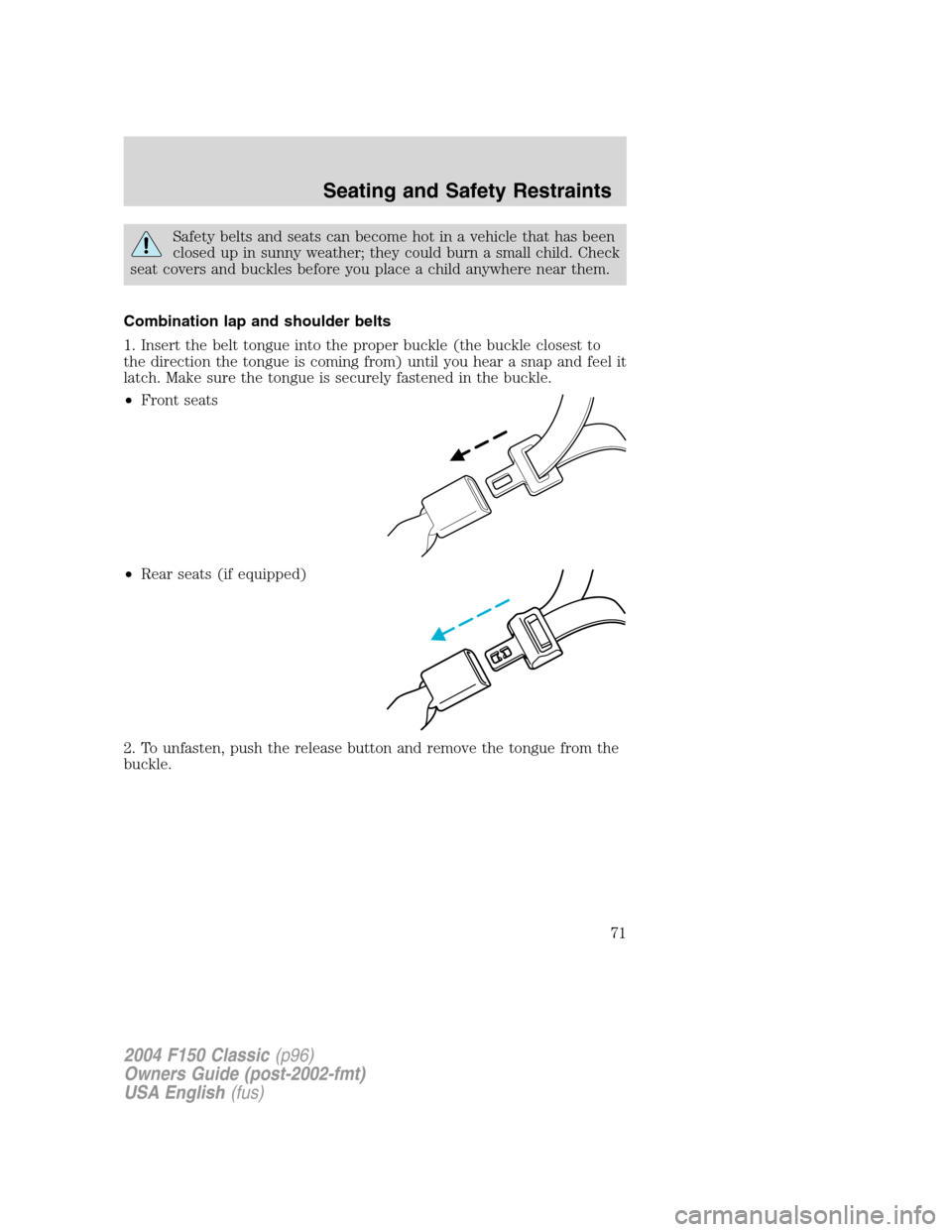 FORD F150 2004 11.G Herritage Owners Manual Safety belts and seats can become hot in a vehicle that has been
closed up in sunny weather; they could burn a small child. Check
seat covers and buckles before you place a child anywhere near them.
C