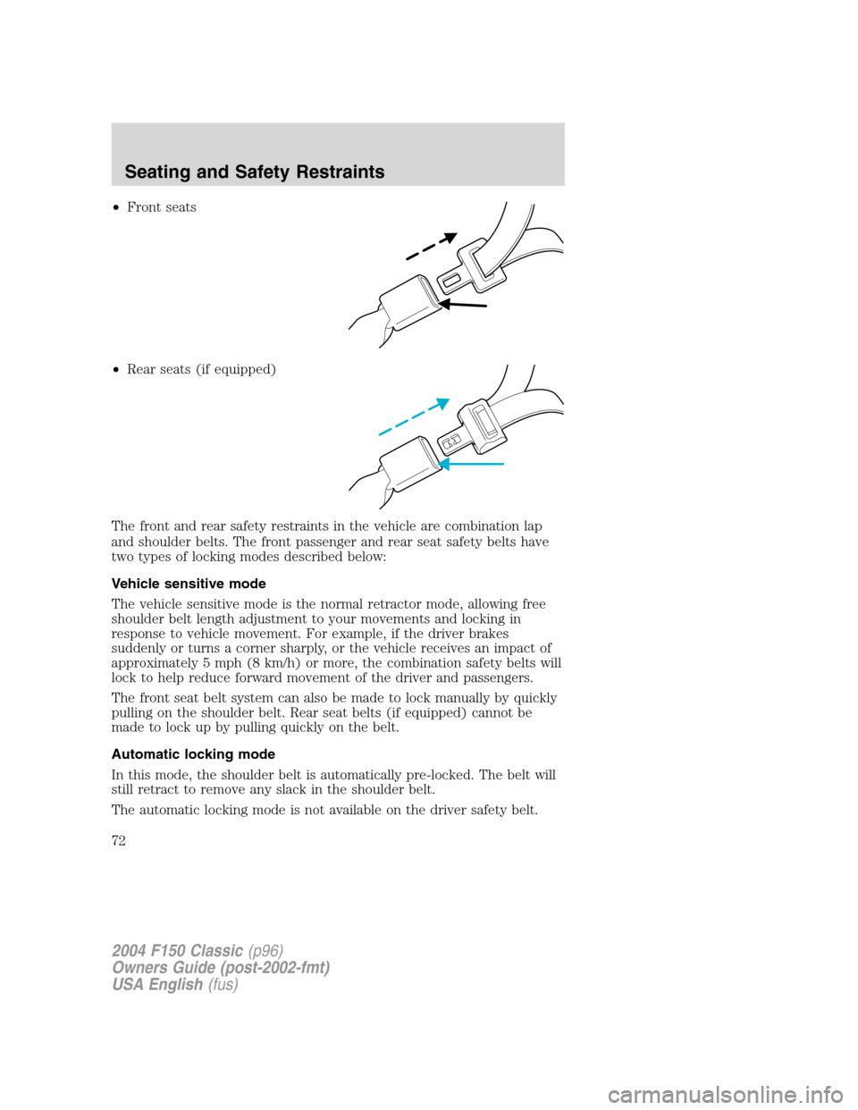 FORD F150 2004 11.G Herritage Owners Manual •Front seats
•Rear seats (if equipped)
The front and rear safety restraints in the vehicle are combination lap
and shoulder belts. The front passenger and rear seat safety belts have
two types of FORD F150 2004 11.G Herritage Owners Manual •Front seats
•Rear seats (if equipped)
The front and rear safety restraints in the vehicle are combination lap
and shoulder belts. The front passenger and rear seat safety belts have
two types of