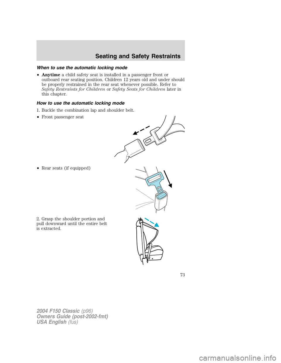FORD F150 2004 11.G Herritage Owners Manual When to use the automatic locking mode
•Anytimea child safety seat is installed in a passenger front or
outboard rear seating position. Children 12 years old and under should
be properly restrained 