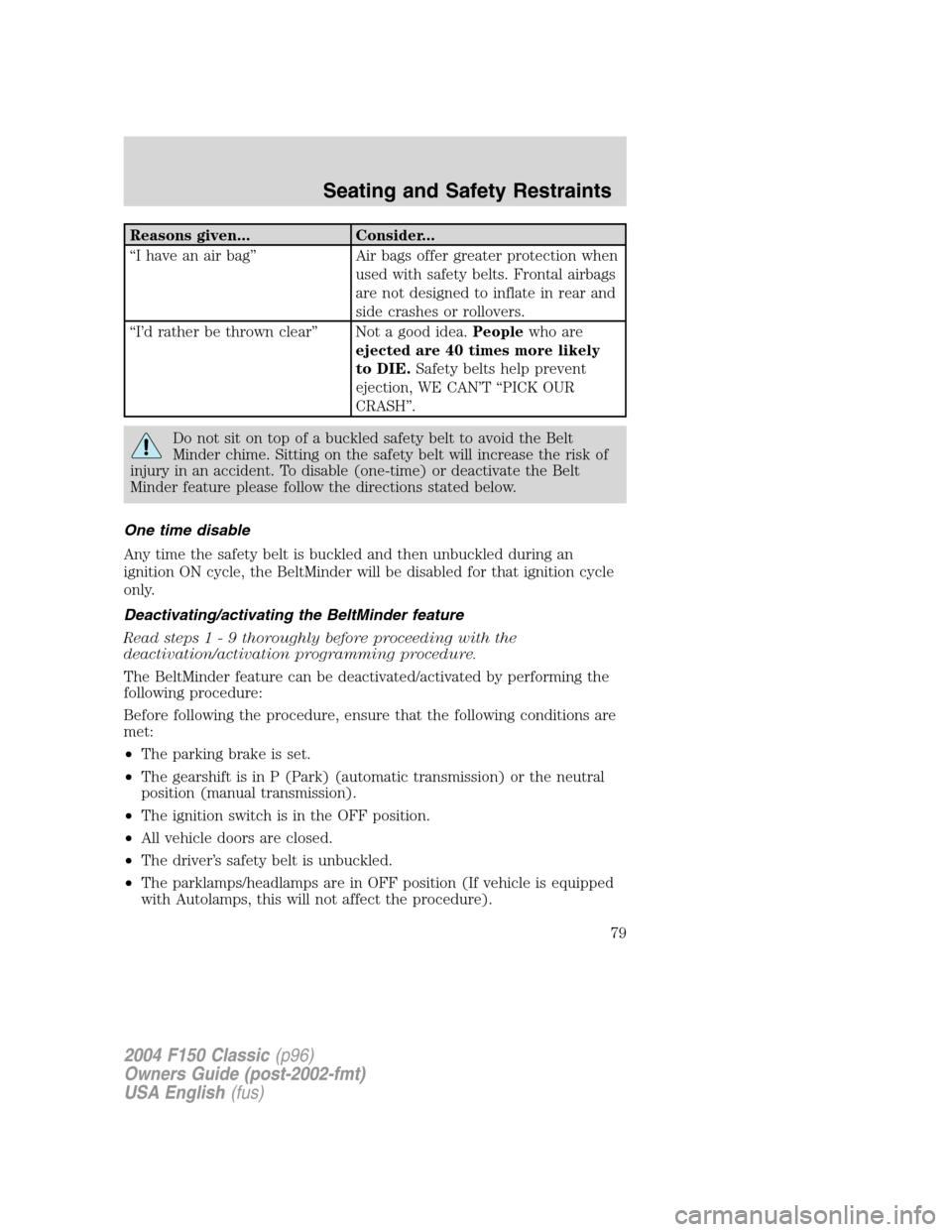 FORD F150 2004 11.G Herritage Owners Manual Reasons given... Consider...
“I have an air bag”Air bags offer greater protection when
used with safety belts. Frontal airbags
are not designed to inflate in rear and
side crashes or rollovers.
FORD F150 2004 11.G Herritage Owners Manual Reasons given... Consider...
“I have an air bag”Air bags offer greater protection when
used with safety belts. Frontal airbags
are not designed to inflate in rear and
side crashes or rollovers.