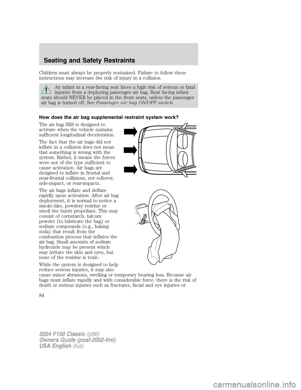 FORD F150 2004 11.G Herritage Owners Manual Children must always be properly restrained. Failure to follow these
instructions may increase the risk of injury in a collision.
An infant in a rear-facing seat faces a high risk of serious or fatal
FORD F150 2004 11.G Herritage Owners Manual Children must always be properly restrained. Failure to follow these
instructions may increase the risk of injury in a collision.
An infant in a rear-facing seat faces a high risk of serious or fatal