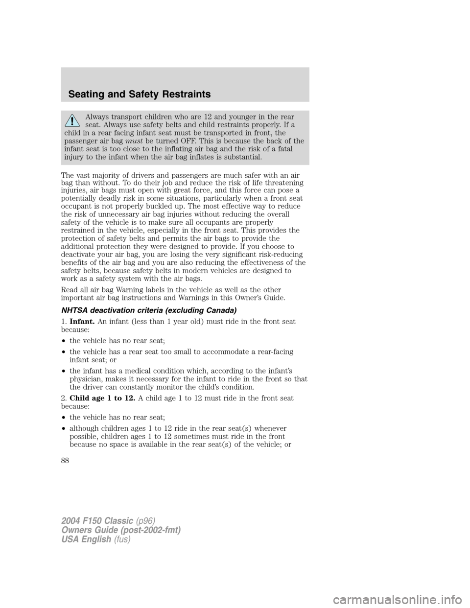 FORD F150 2004 11.G Herritage Owners Manual Always transport children who are 12 and younger in the rear
seat. Always use safety belts and child restraints properly. If a
child in a rear facing infant seat must be transported in front, the
pass FORD F150 2004 11.G Herritage Owners Manual Always transport children who are 12 and younger in the rear
seat. Always use safety belts and child restraints properly. If a
child in a rear facing infant seat must be transported in front, the
pass