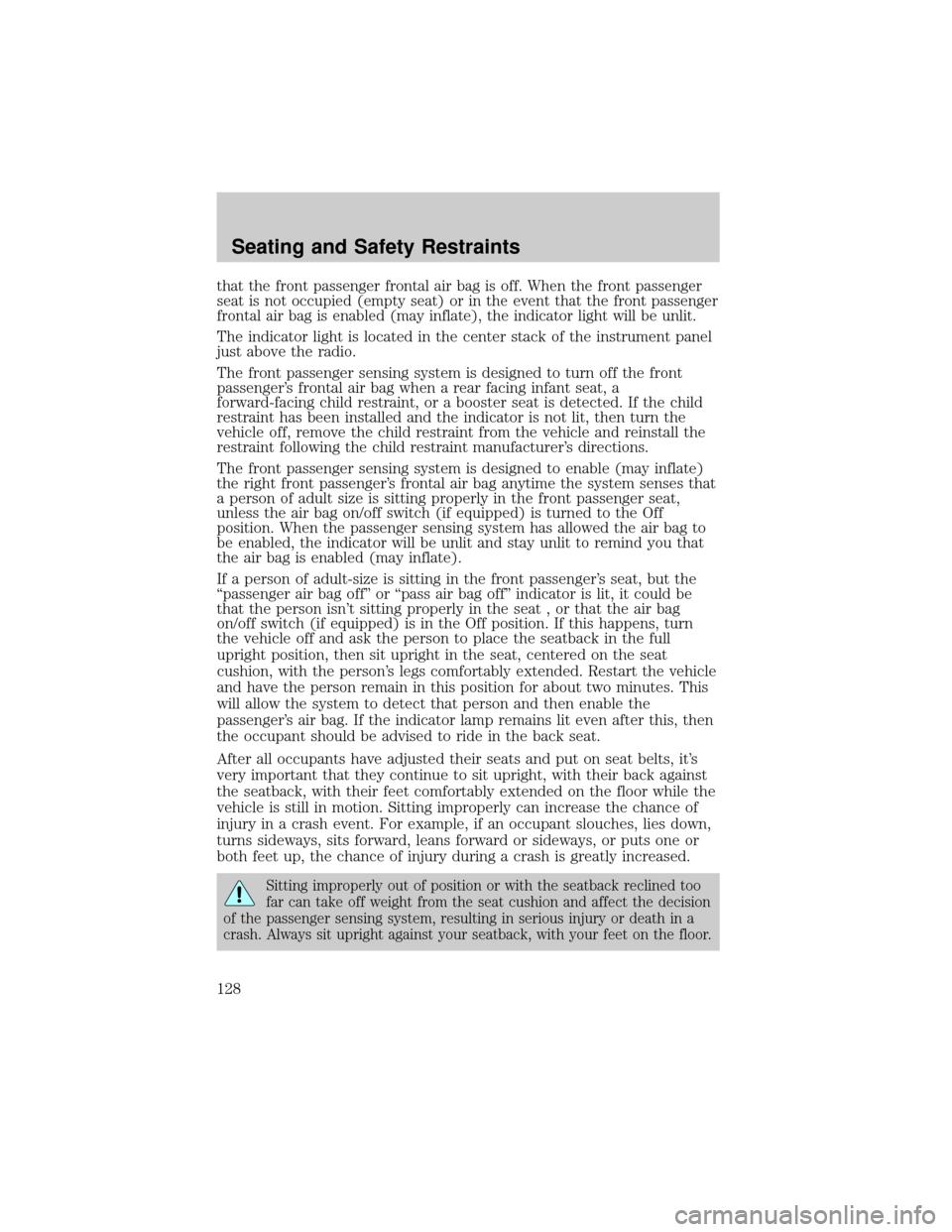 FORD F150 2004 11.G Owners Manual that the front passenger frontal air bag is off. When the front passenger
seat is not occupied (empty seat) or in the event that the front passenger
frontal air bag is enabled (may inflate), the indic FORD F150 2004 11.G Owners Manual that the front passenger frontal air bag is off. When the front passenger
seat is not occupied (empty seat) or in the event that the front passenger
frontal air bag is enabled (may inflate), the indic