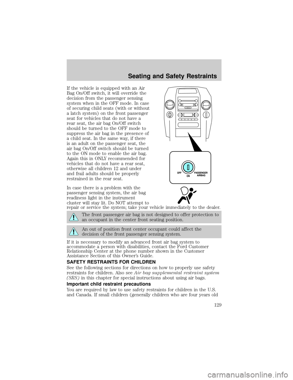 FORD F150 2004 11.G Owners Manual If the vehicle is equipped with an Air
Bag On/Off switch, it will override the
decision from the passenger sensing
system when in the OFF mode. In case
of securing child seats (with or without
a latch FORD F150 2004 11.G Owners Manual If the vehicle is equipped with an Air
Bag On/Off switch, it will override the
decision from the passenger sensing
system when in the OFF mode. In case
of securing child seats (with or without
a latch